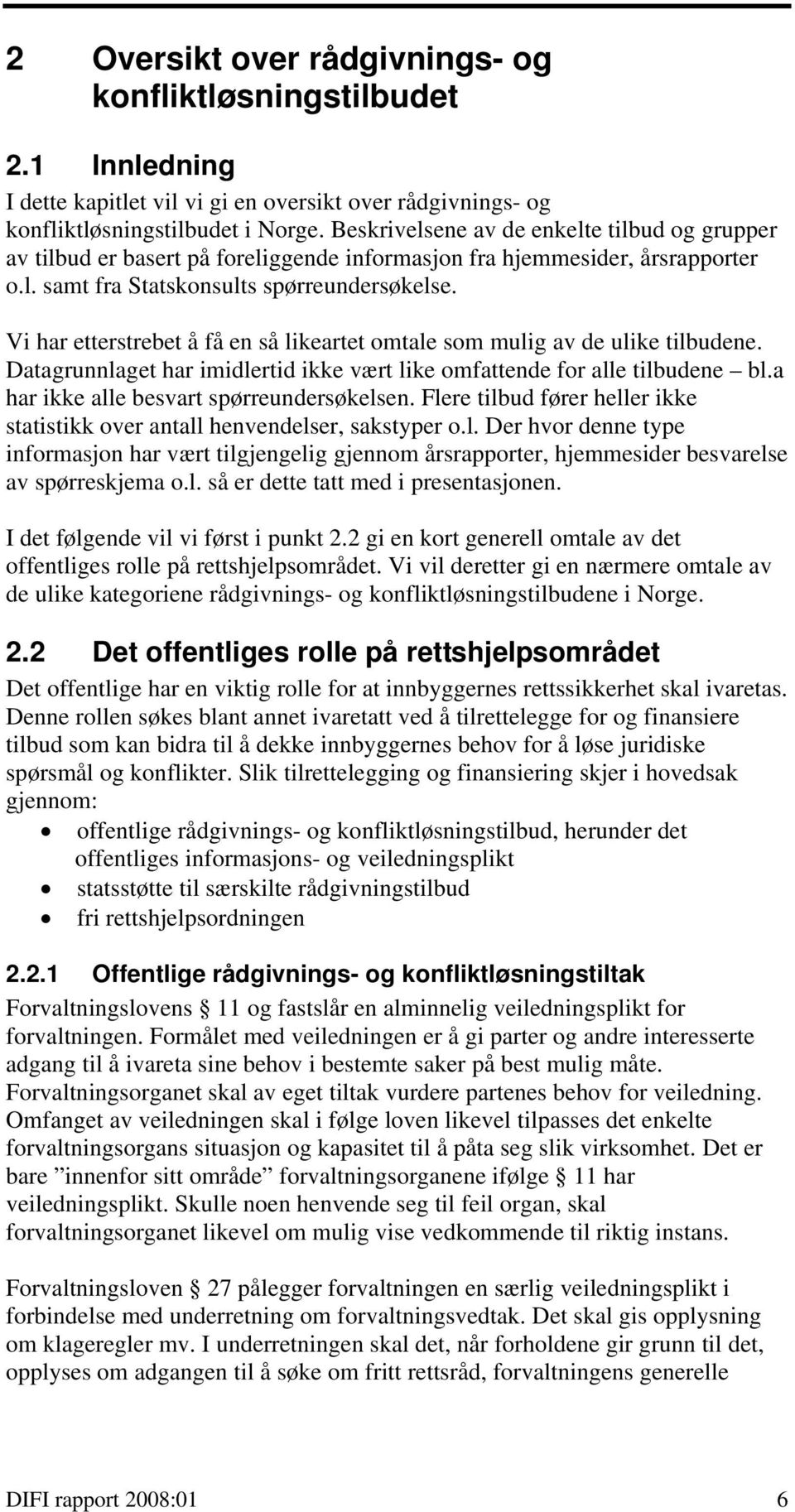 Vi har etterstrebet å få en så likeartet omtale som mulig av de ulike tilbudene. Datagrunnlaget har imidlertid ikke vært like omfattende for alle tilbudene bl.