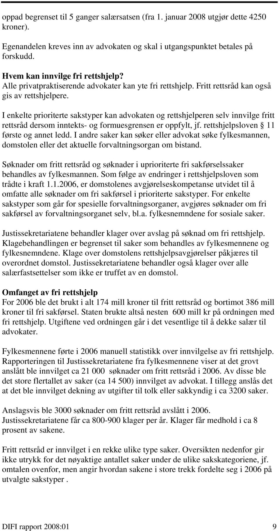 I enkelte prioriterte sakstyper kan advokaten og rettshjelperen selv innvilge fritt rettsråd dersom inntekts- og formuesgrensen er oppfylt, jf. rettshjelpsloven 11 første og annet ledd.