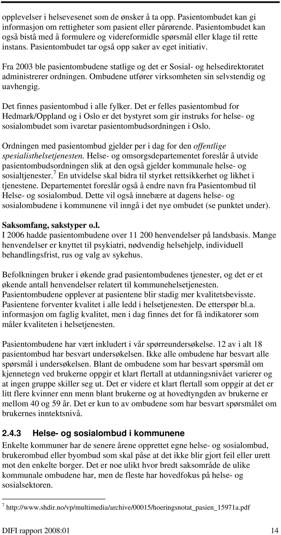 Fra 2003 ble pasientombudene statlige og det er Sosial- og helsedirektoratet administrerer ordningen. Ombudene utfører virksomheten sin selvstendig og uavhengig. Det finnes pasientombud i alle fylker.