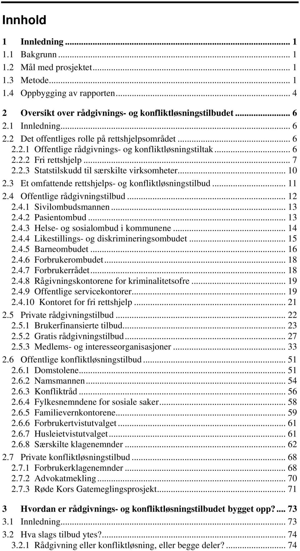 .. 10 2.3 Et omfattende rettshjelps- og konfliktløsningstilbud... 11 2.4 Offentlige rådgivningstilbud... 12 2.4.1 Sivilombudsmannen... 13 2.4.2 Pasientombud... 13 2.4.3 Helse- og sosialombud i kommunene.