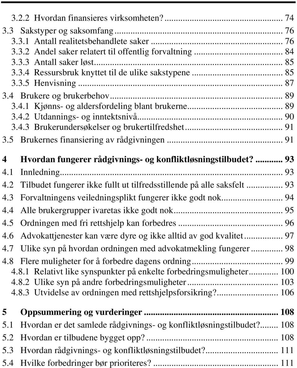 .. 90 3.4.3 Brukerundersøkelser og brukertilfredshet... 91 3.5 Brukernes finansiering av rådgivningen... 91 4 Hvordan fungerer rådgivnings- og konfliktløsningstilbudet?... 93 4.