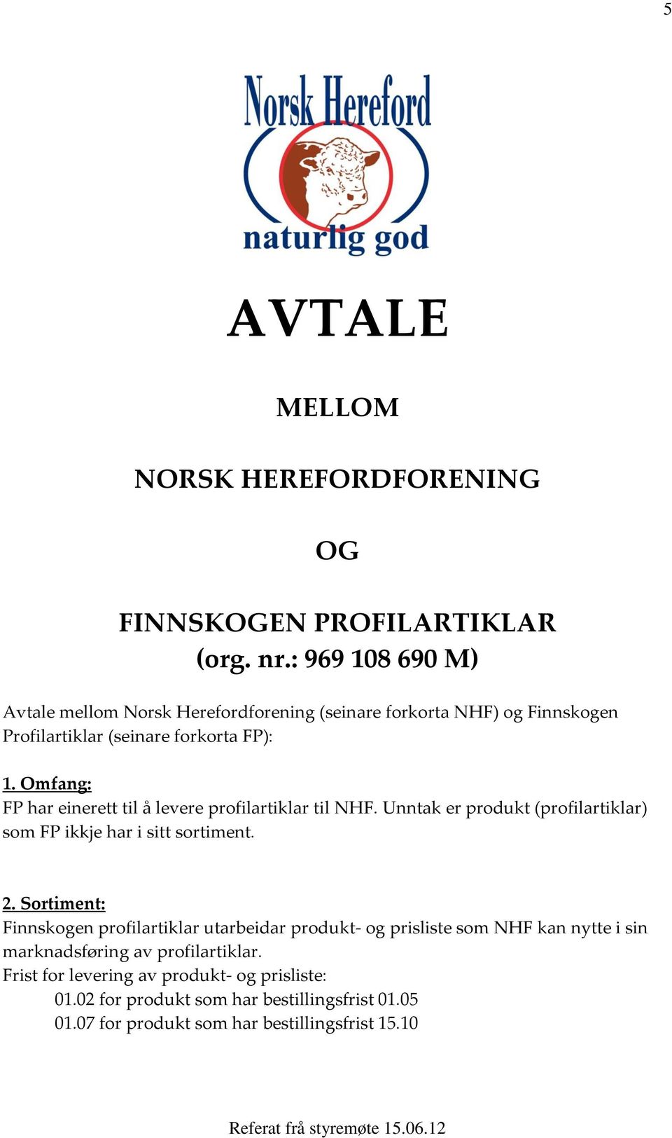 Omfang: FP har einerett til å levere profilartiklar til NHF. Unntak er produkt (profilartiklar) som FP ikkje har i sitt sortiment. 2.