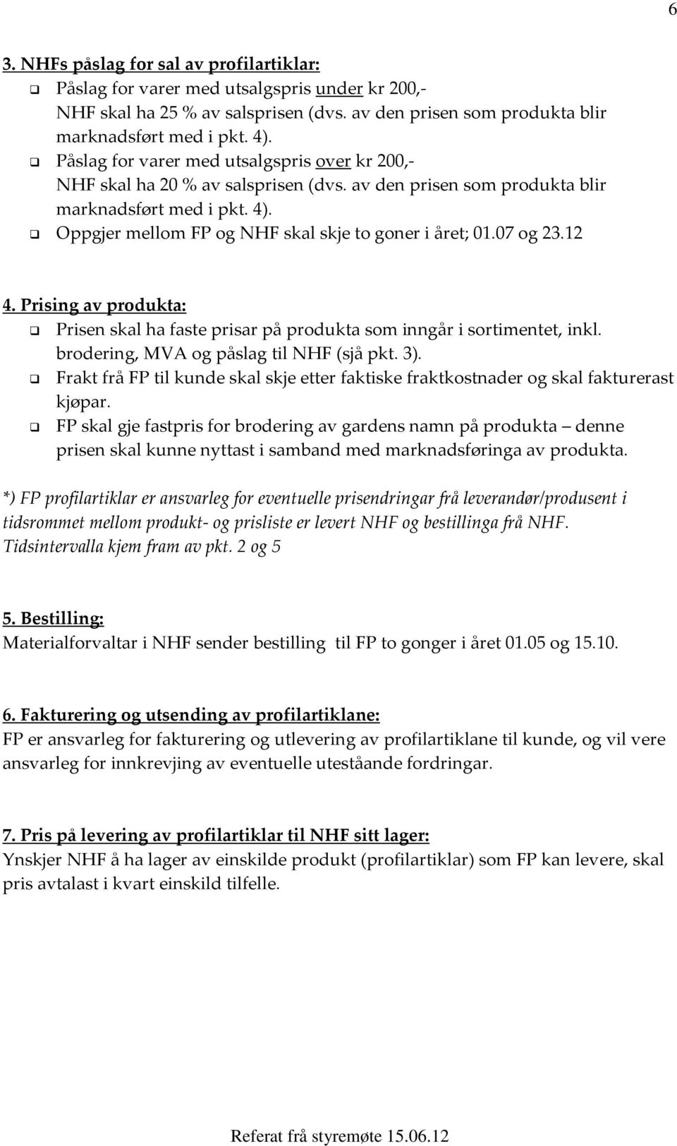 07 og 23.12 4. Prising av produkta: Prisen skal ha faste prisar på produkta som inngår i sortimentet, inkl. brodering, MVA og påslag til NHF (sjå pkt. 3).