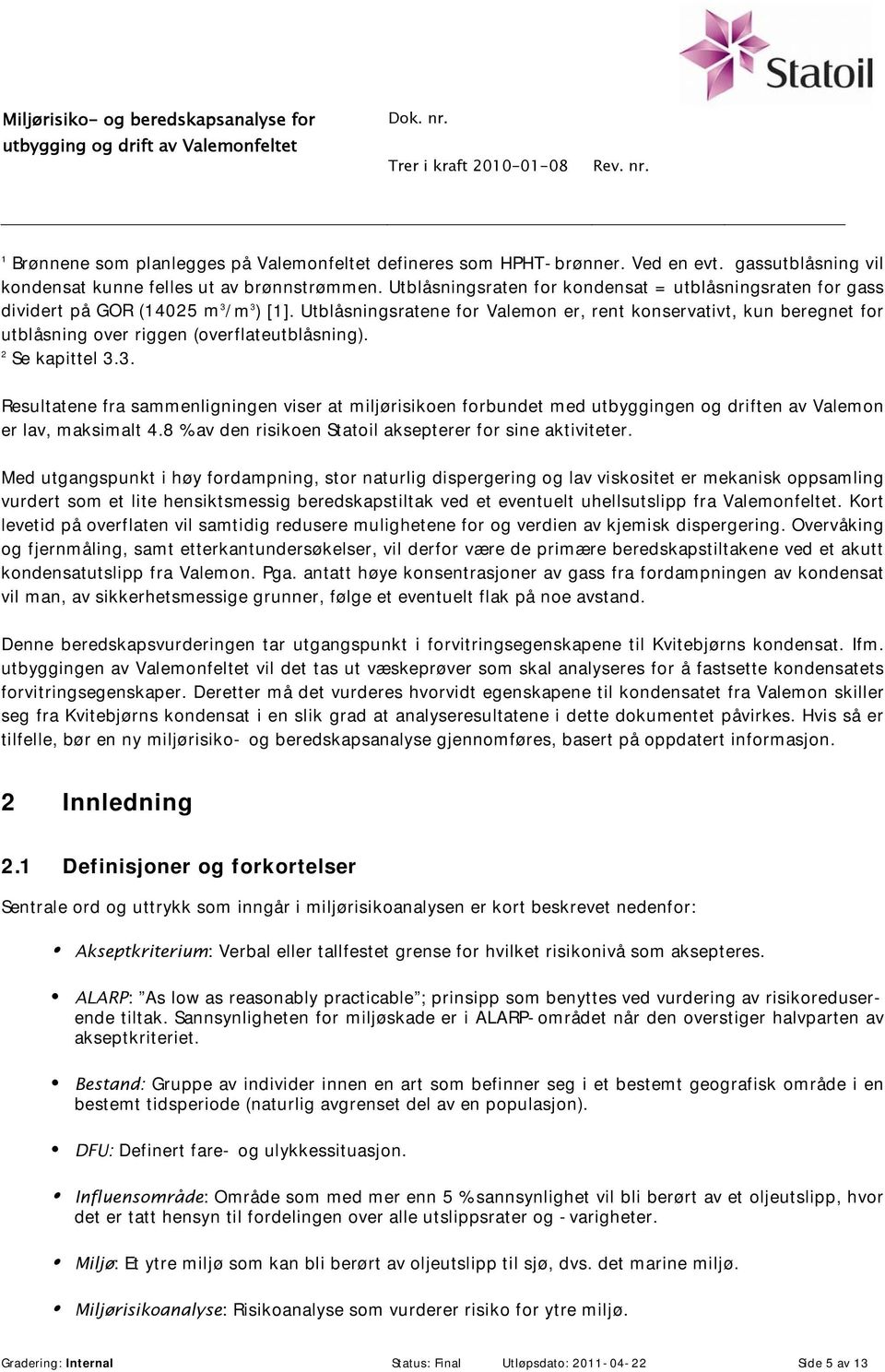 Utblåsningsratene for Valemon er, rent konservativt, kun beregnet for utblåsning over riggen (overflateutblåsning). 2 Se kapittel 3.