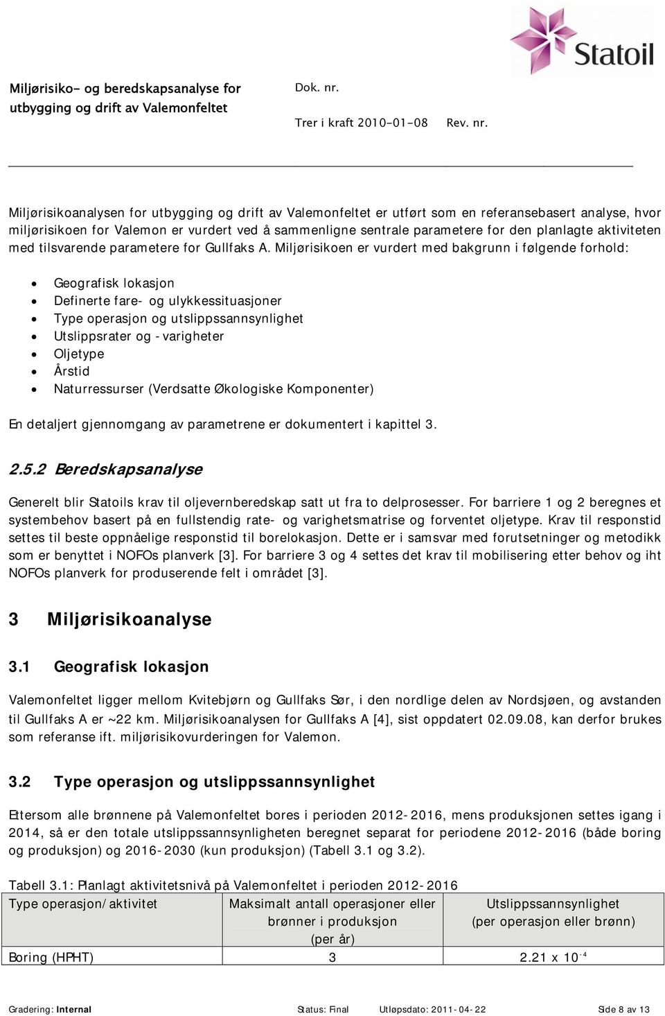 Miljørisikoen er vurdert med bakgrunn i følgende forhold: Geografisk lokasjon Definerte fare- og ulykkessituasjoner Type operasjon og utslippssannsynlighet Utslippsrater og -varigheter Oljetype