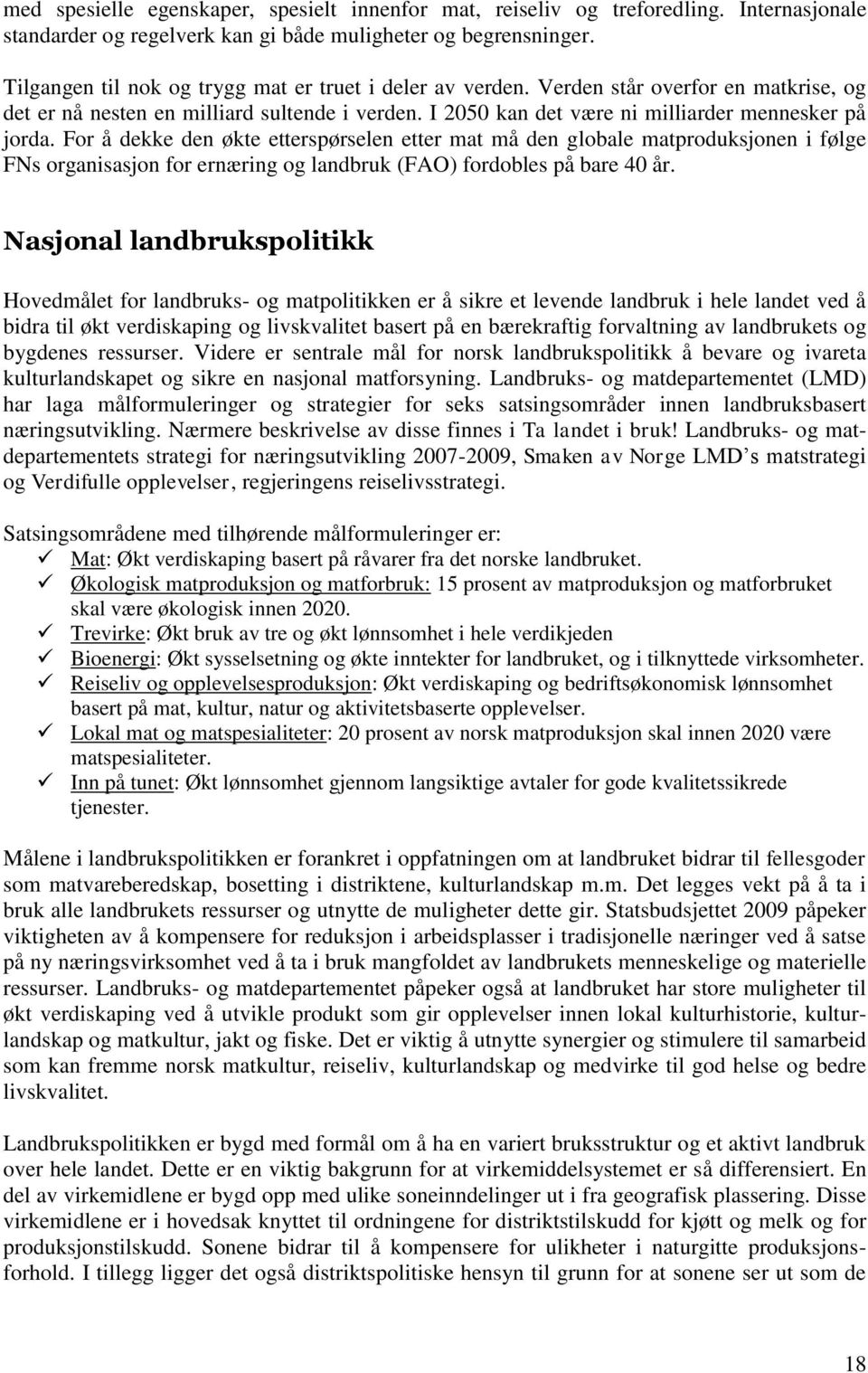 For å dekke den økte etterspørselen etter mat må den globale matproduksjonen i følge FNs organisasjon for ernæring og landbruk (FAO) fordobles på bare 40 år.