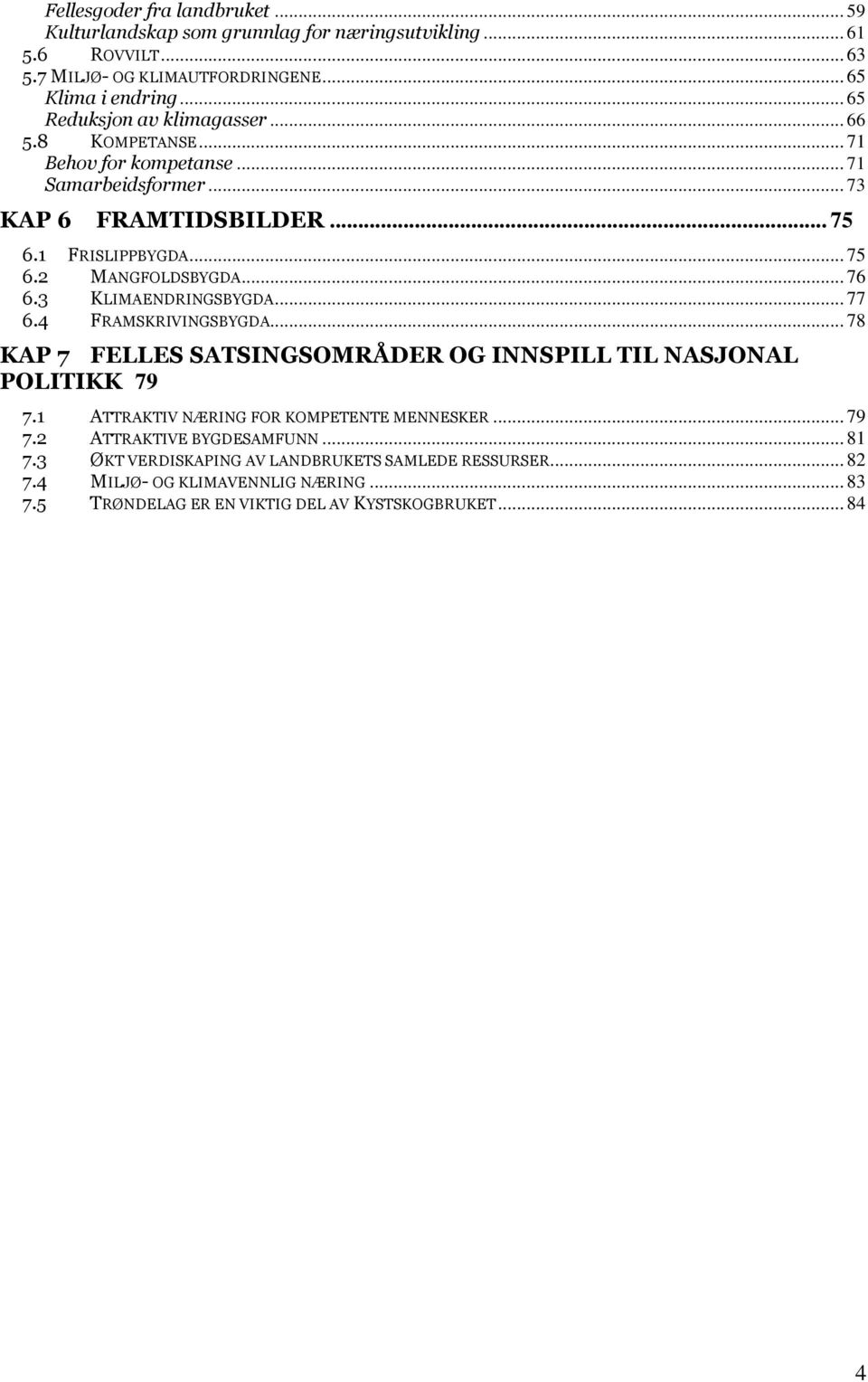 .. 76 6.3 KLIMAENDRINGSBYGDA... 77 6.4 FRAMSKRIVINGSBYGDA... 78 KAP 7 FELLES SATSINGSOMRÅDER OG INNSPILL TIL NASJONAL POLITIKK 79 7.1 ATTRAKTIV NÆRING FOR KOMPETENTE MENNESKER.