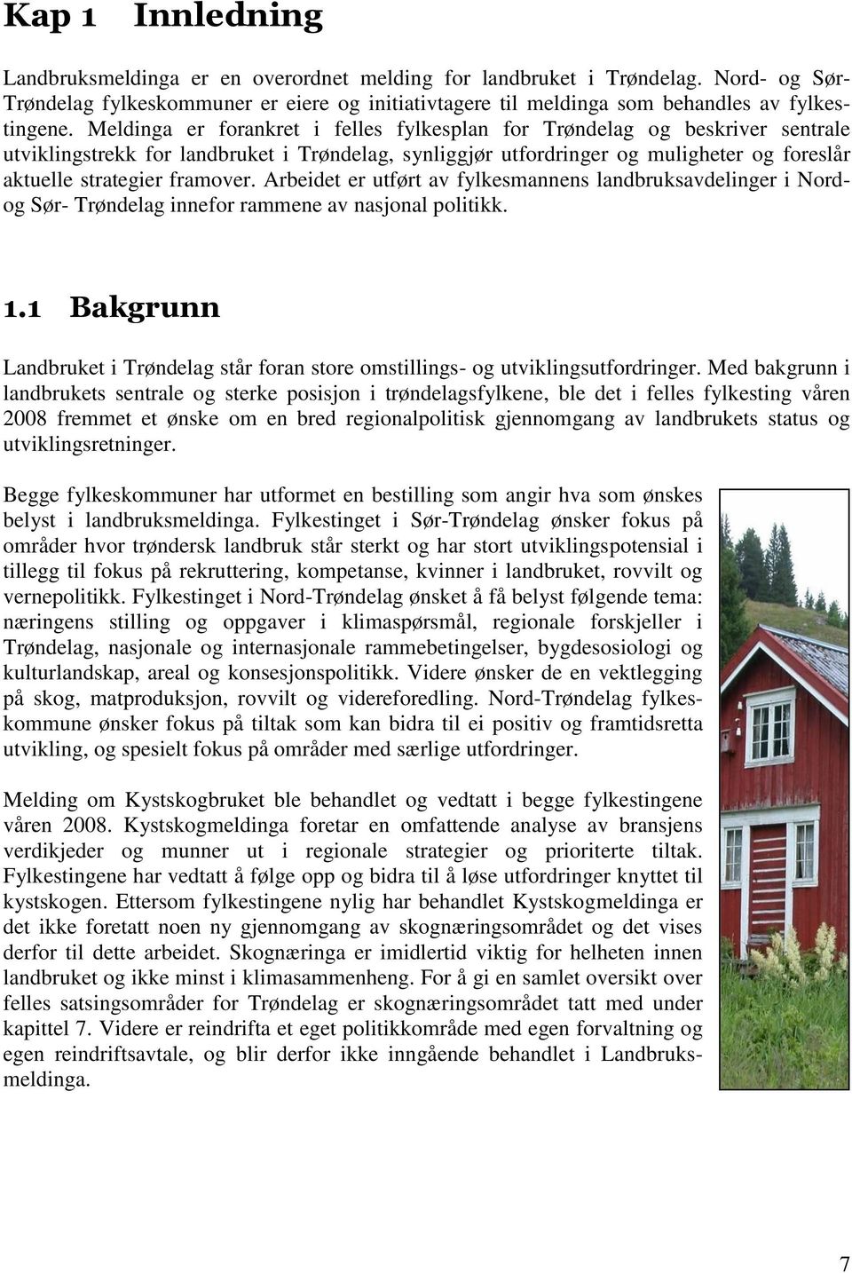 framover. Arbeidet er utført av fylkesmannens landbruksavdelinger i Nordog Sør- Trøndelag innefor rammene av nasjonal politikk. 1.
