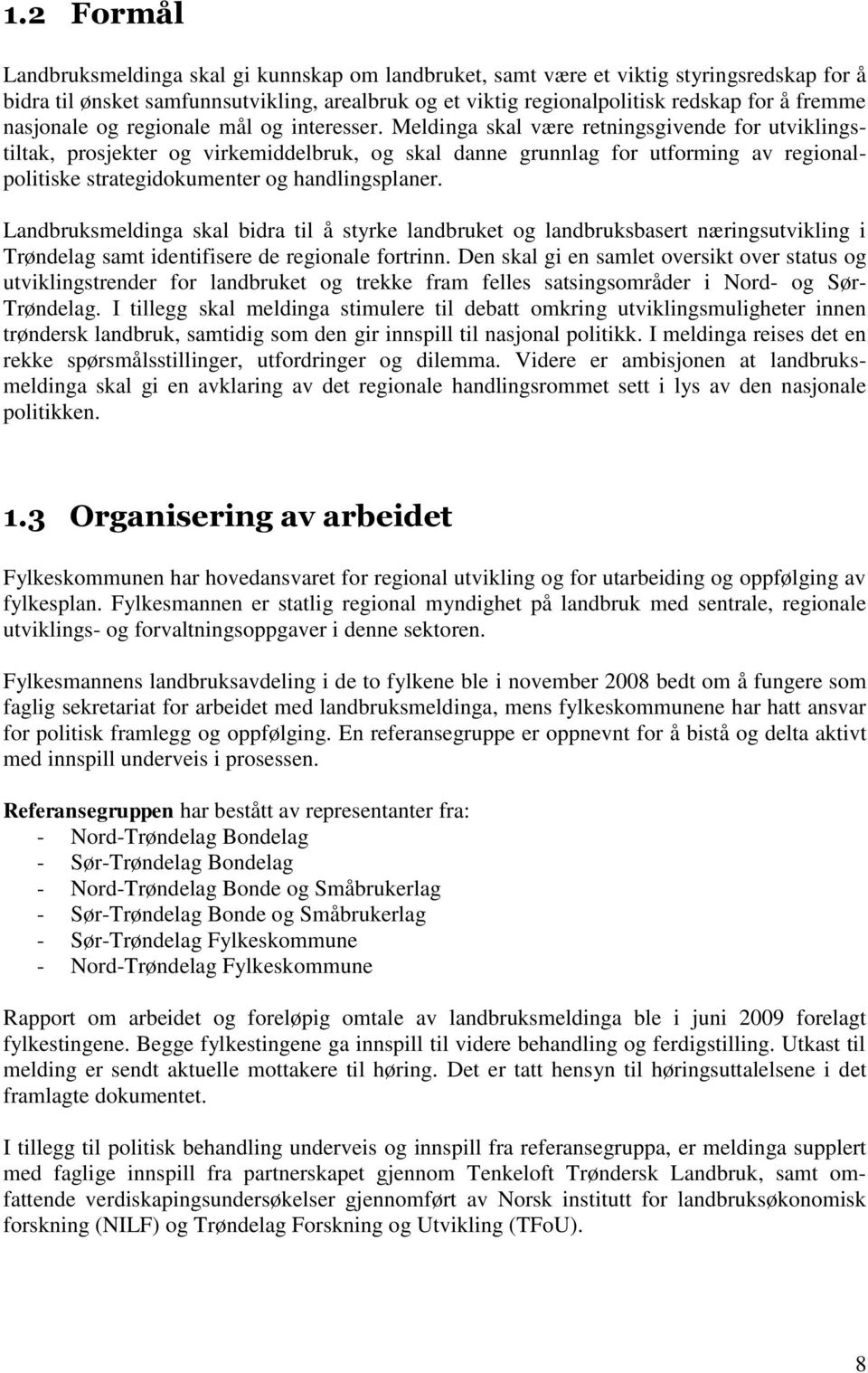 Meldinga skal være retningsgivende for utviklingstiltak, prosjekter og virkemiddelbruk, og skal danne grunnlag for utforming av regionalpolitiske strategidokumenter og handlingsplaner.