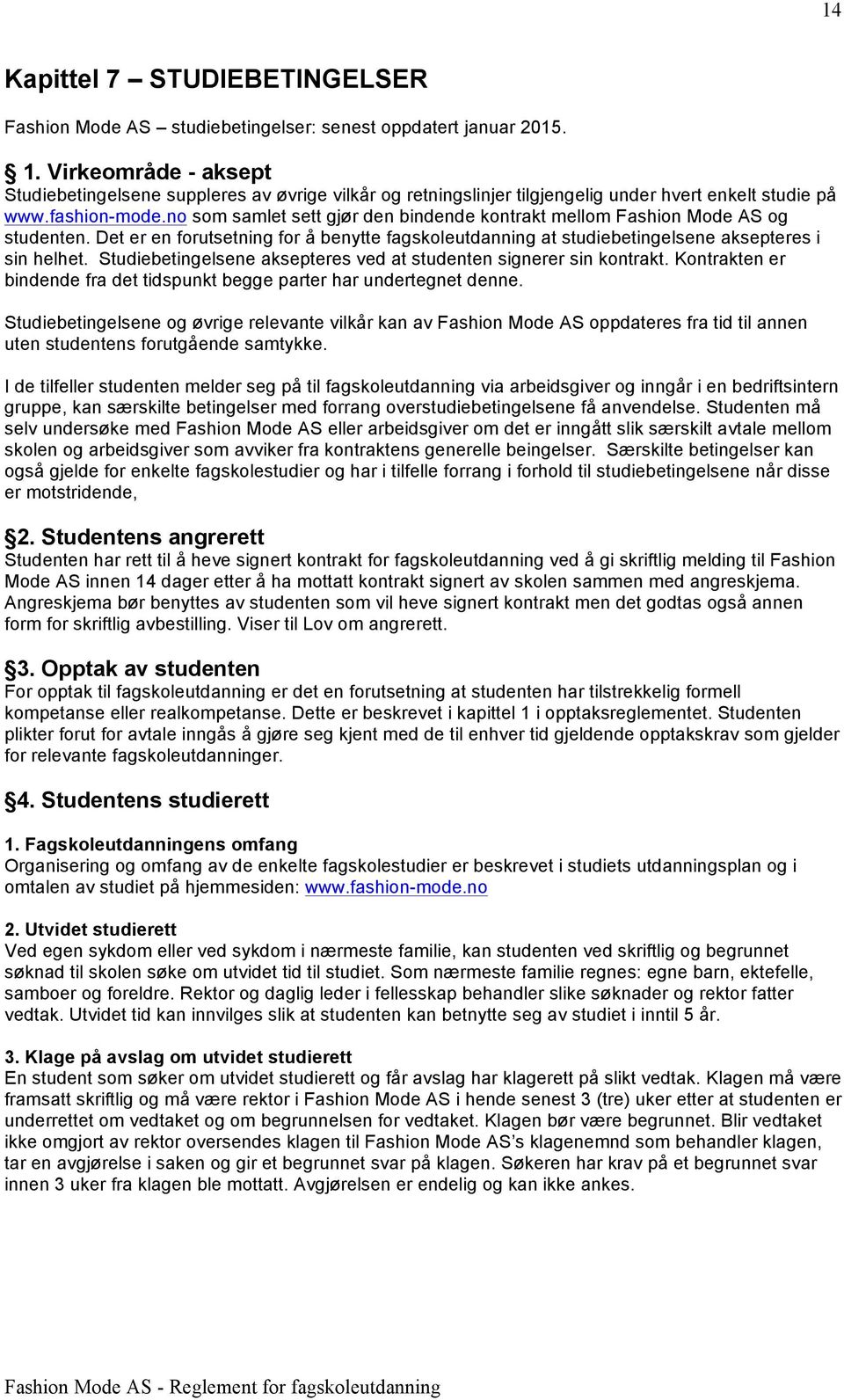 no som samlet sett gjør den bindende kontrakt mellom Fashion Mode AS og studenten. Det er en forutsetning for å benytte fagskoleutdanning at studiebetingelsene aksepteres i sin helhet.