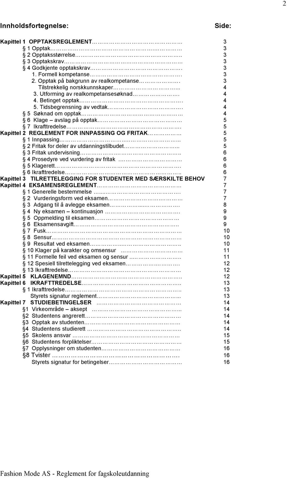 5 Kapittel 2 REGLEMENT FOR INNPASSING OG FRITAK 5 1 Innpassing..... 5 2 Fritak for deler av utdanningstilbudet... 5 3 Fritak undervisning... 6 4 Prosedyre ved vurdering av fritak. 6 5 Klagerett.