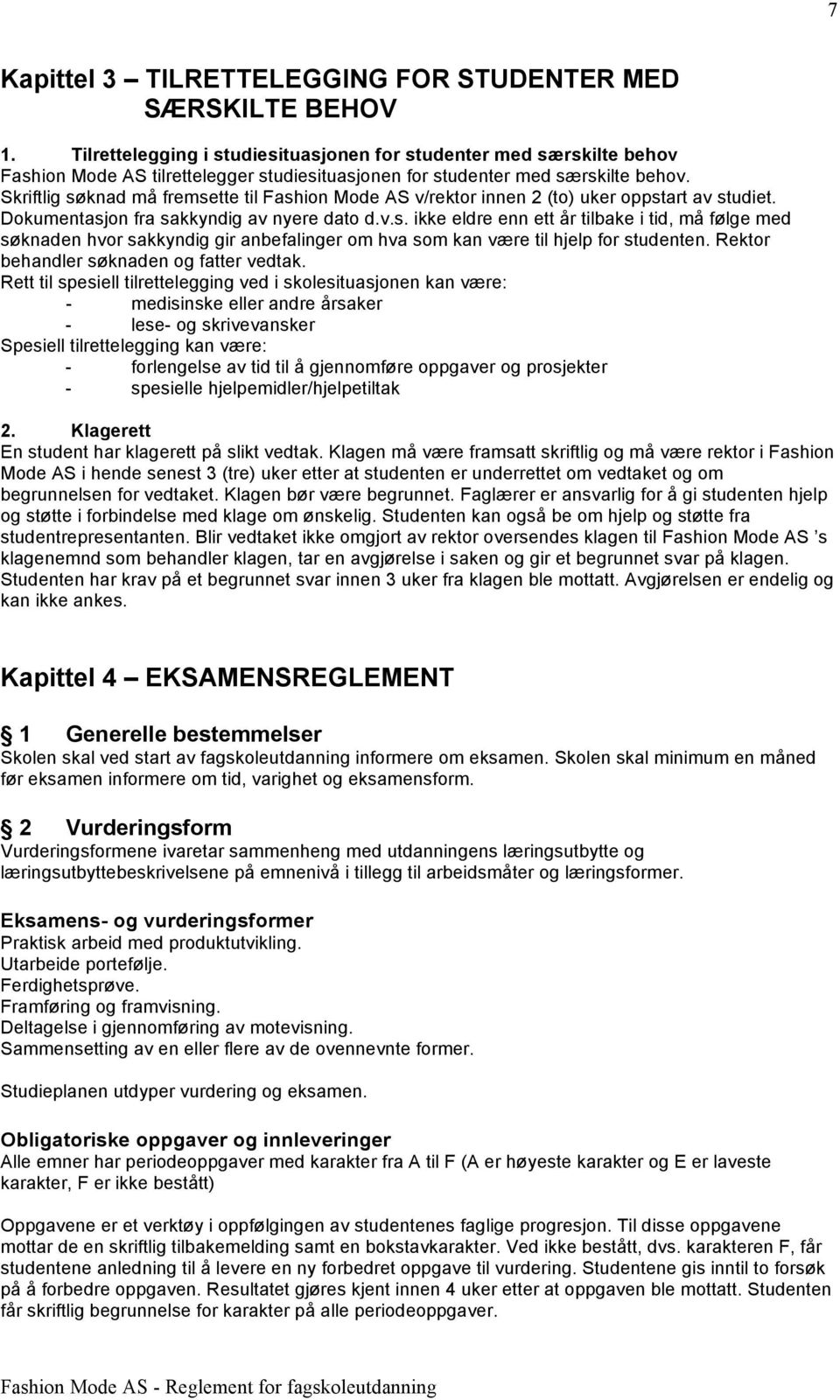 Skriftlig søknad må fremsette til Fashion Mode AS v/rektor innen 2 (to) uker oppstart av studiet. Dokumentasjon fra sakkyndig av nyere dato d.v.s. ikke eldre enn ett år tilbake i tid, må følge med søknaden hvor sakkyndig gir anbefalinger om hva som kan være til hjelp for studenten.