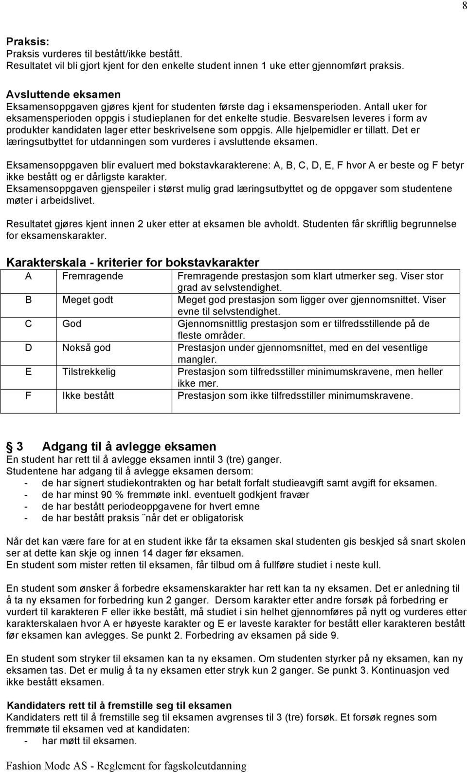 Besvarelsen leveres i form av produkter kandidaten lager etter beskrivelsene som oppgis. Alle hjelpemidler er tillatt. Det er læringsutbyttet for utdanningen som vurderes i avsluttende eksamen.