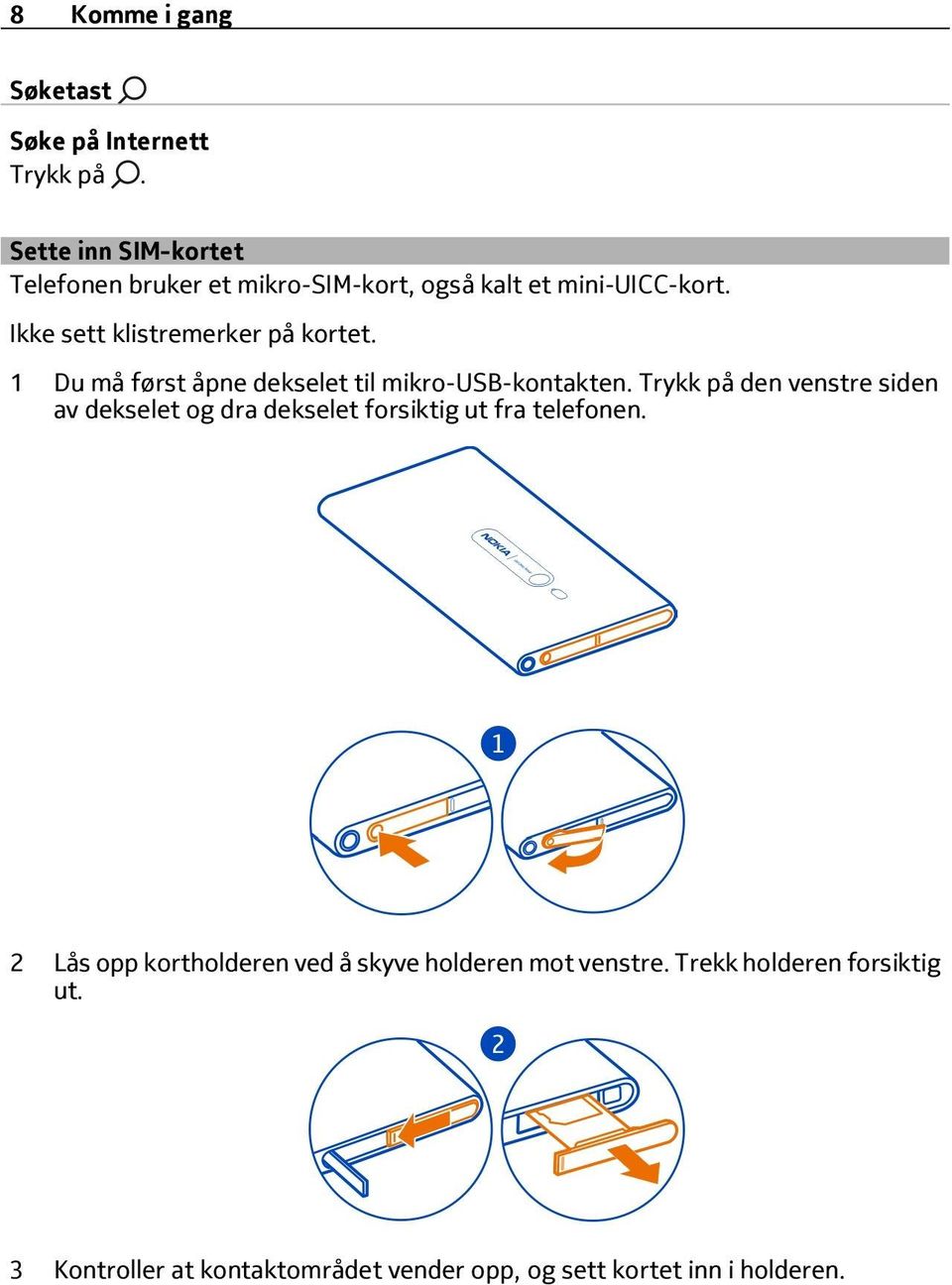 Ikke sett klistremerker på kortet. 1 Du må først åpne dekselet til mikro-usb-kontakten.