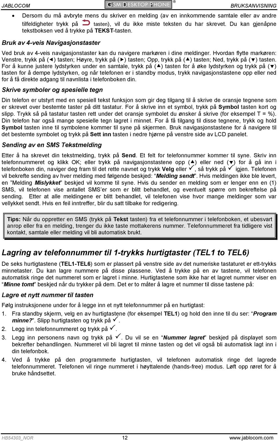 Hvordan flytte markøren: Venstre, trykk på ( ) tasten; Høyre, trykk på ( ) tasten; Opp, trykk på ( ) tasten; Ned, trykk på ( ) tasten.