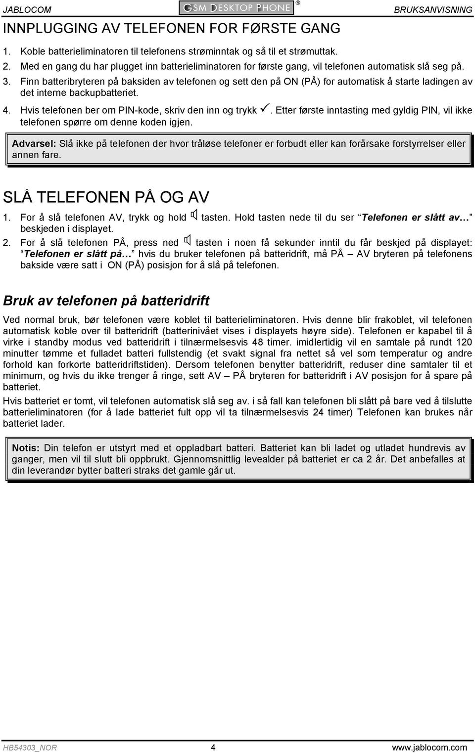 Finn batteribryteren på baksiden av telefonen og sett den på ON (PÅ) for automatisk å starte ladingen av det interne backupbatteriet. 4. Hvis telefonen ber om PIN-kode, skriv den inn og trykk.