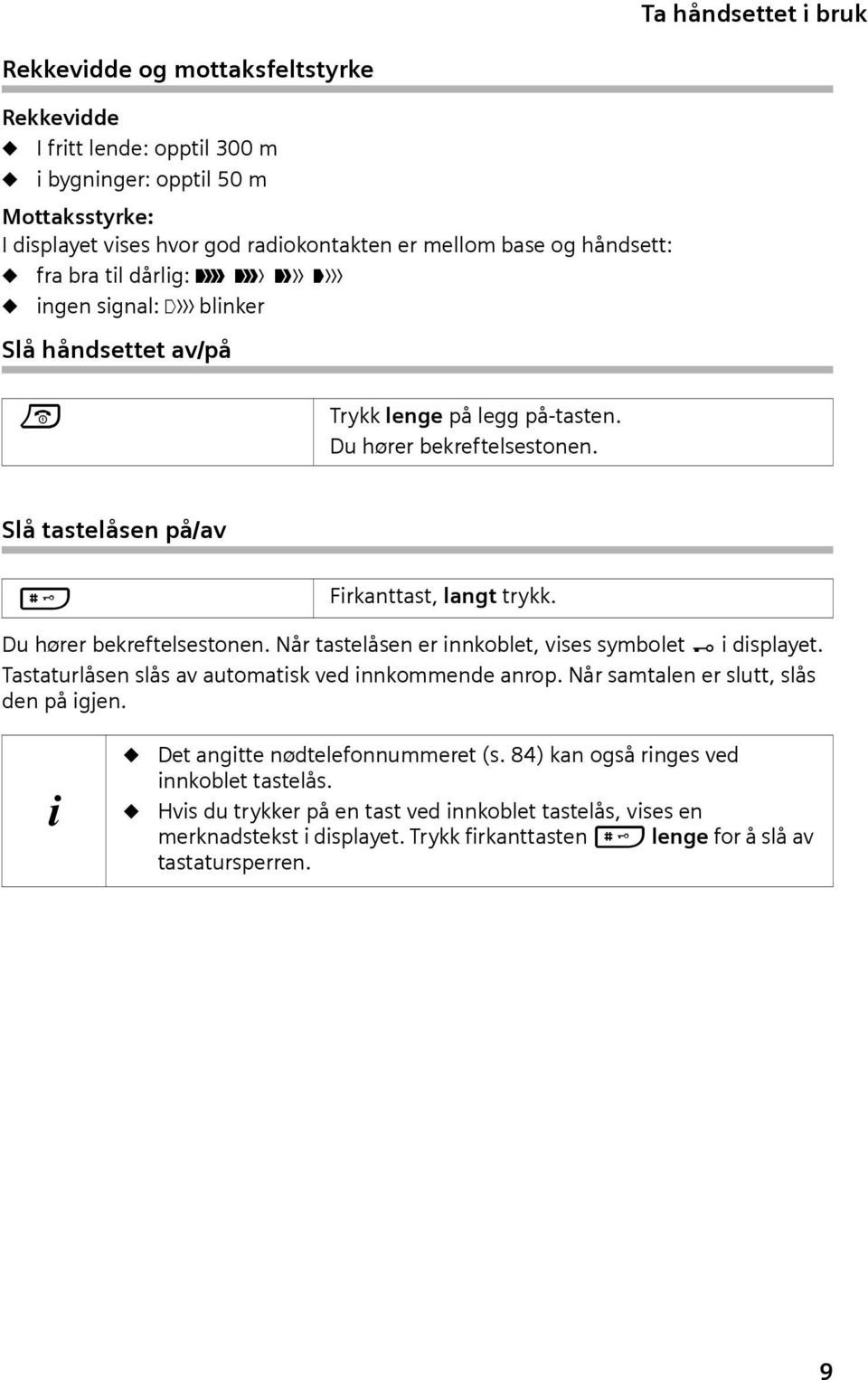 Du hører bekreftelsestonen. Når tastelåsen er innkoblet, vises symbolet Ø i displayet. Tastaturlåsen slås av automatisk ved innkommende anrop. Når samtalen er slutt, slås den på igjen.