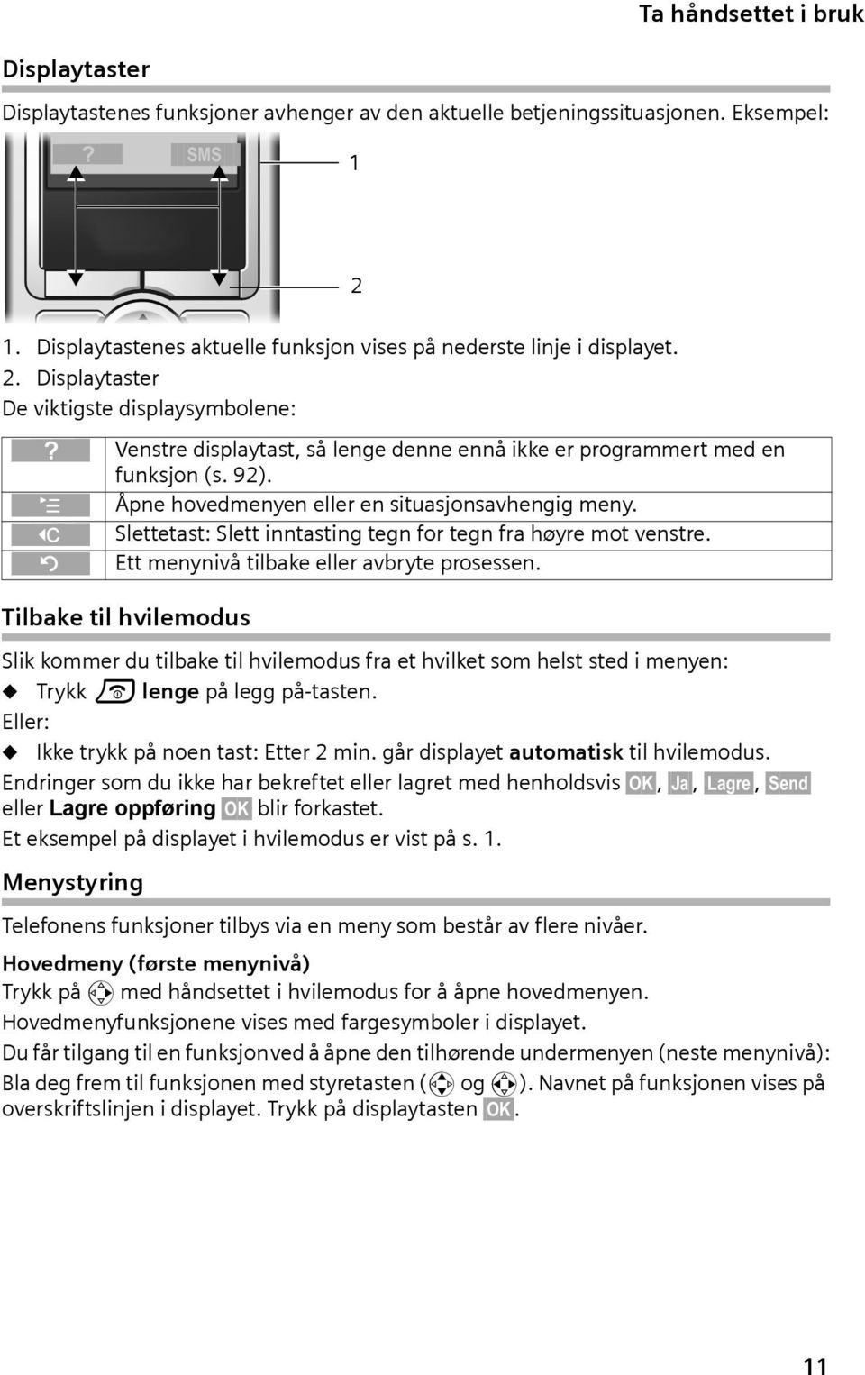 Displaytaster De viktigste displaysymbolene: } Venstre displaytast, så lenge denne ennå ikke er programmert med en funksjon (s. 92). Åpne hovedmenyen eller en situasjonsavhengig meny.