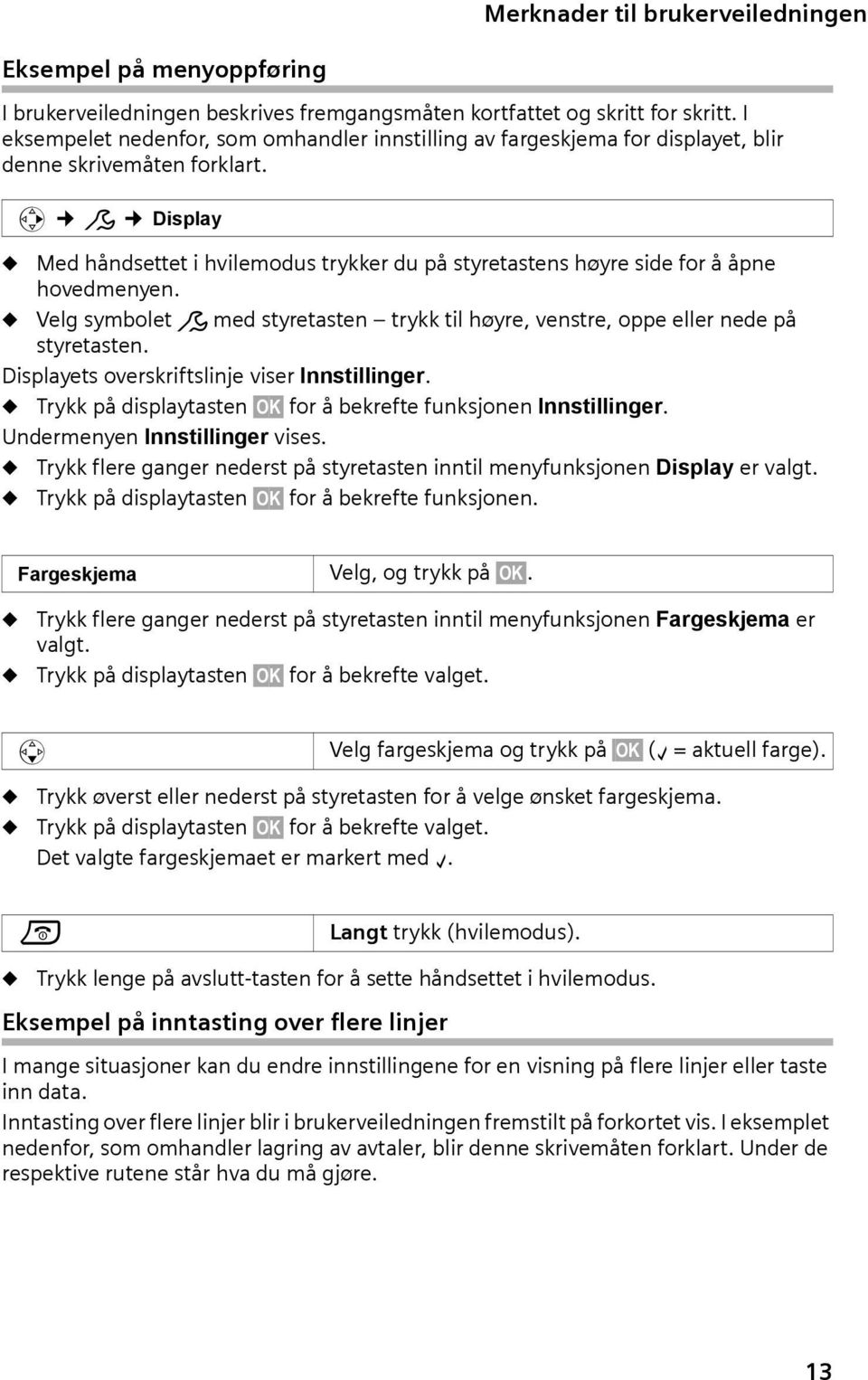 v Ð Display Med håndsettet i hvilemodus trykker du på styretastens høyre side for å åpne hovedmenyen. Velg symbolet Ð med styretasten trykk til høyre, venstre, oppe eller nede på styretasten.