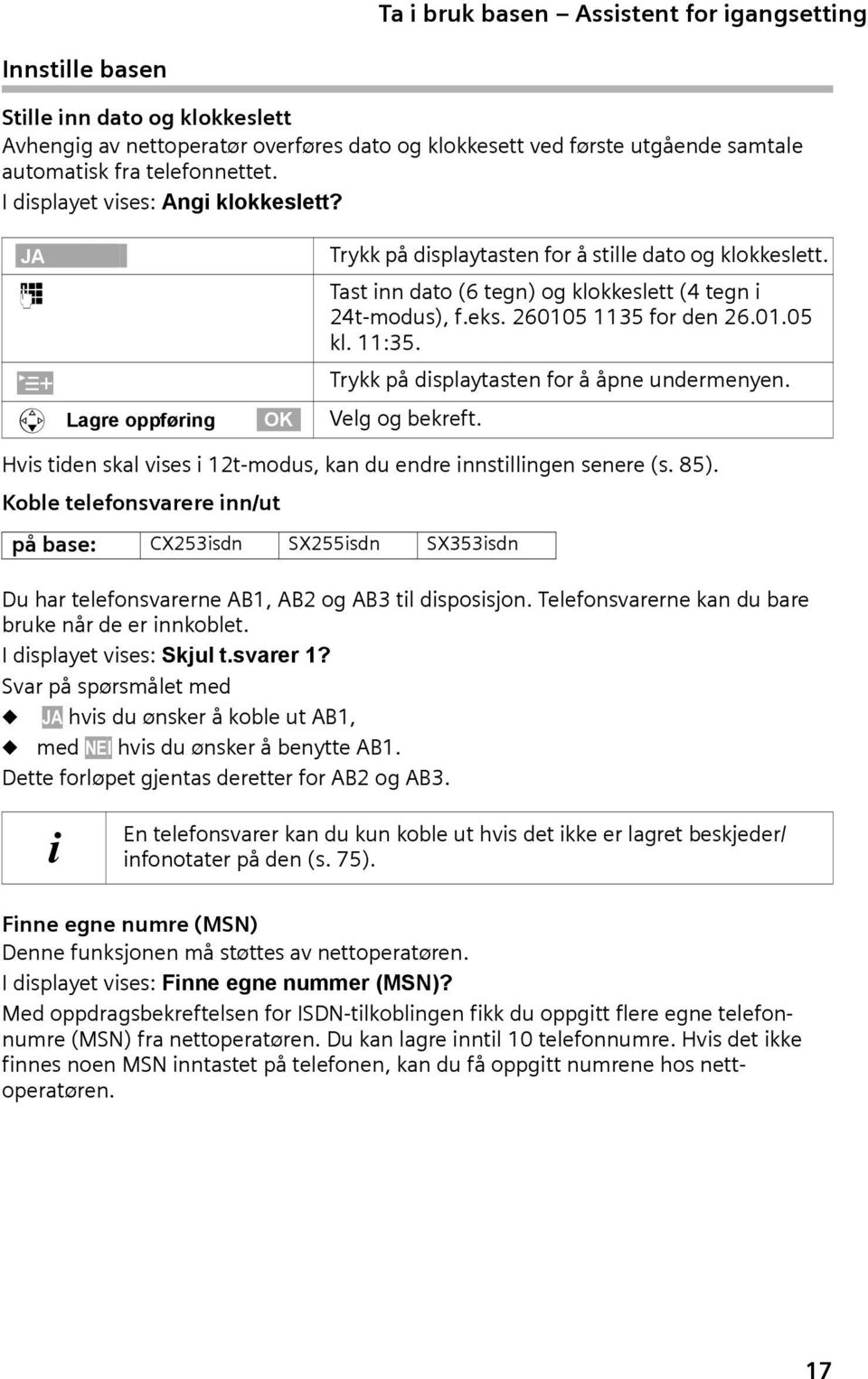 ~ Tast inn dato (6 tegn) og klokkeslett (4 tegn i 24t-modus), f.eks. 260105 1135 for den 26.01.05 kl. 11:35. Í Trykk på displaytasten for å åpne undermenyen. s Lagre oppføring OK Velg og bekreft.