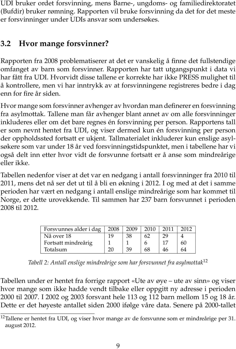 Rapporten fra 2008 problematiserer at det er vanskelig å finne det fullstendige omfanget av barn som forsvinner. Rapporten har tatt utgangspunkt i data vi har fått fra UDI.