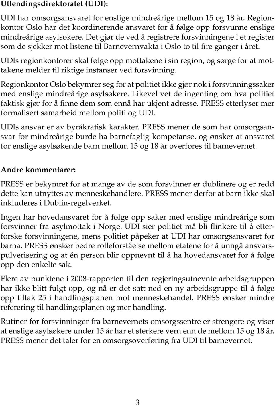 Det gjør de ved å registrere forsvinningene i et register som de sjekker mot listene til Barnevernvakta i Oslo to til fire ganger i året.