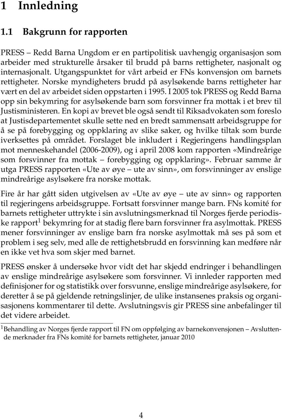 Utgangspunktet for vårt arbeid er FNs konvensjon om barnets rettigheter. Norske myndigheters brudd på asylsøkende barns rettigheter har vært en del av arbeidet siden oppstarten i 1995.