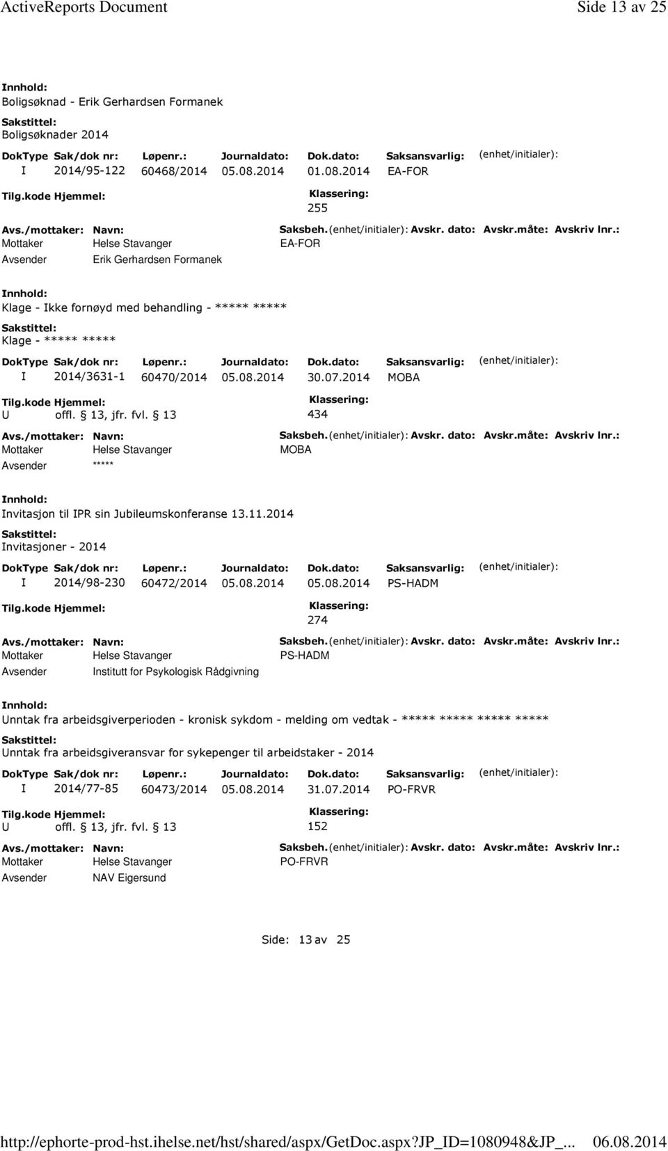 : Klage - kke fornøyd med behandling - ***** ***** Klage - ***** ***** 2014/3631-1 60470/2014 30.07.2014 MOBA 434 ***** Saksbeh. Avskr. dato: Avskr.måte: Avskriv lnr.