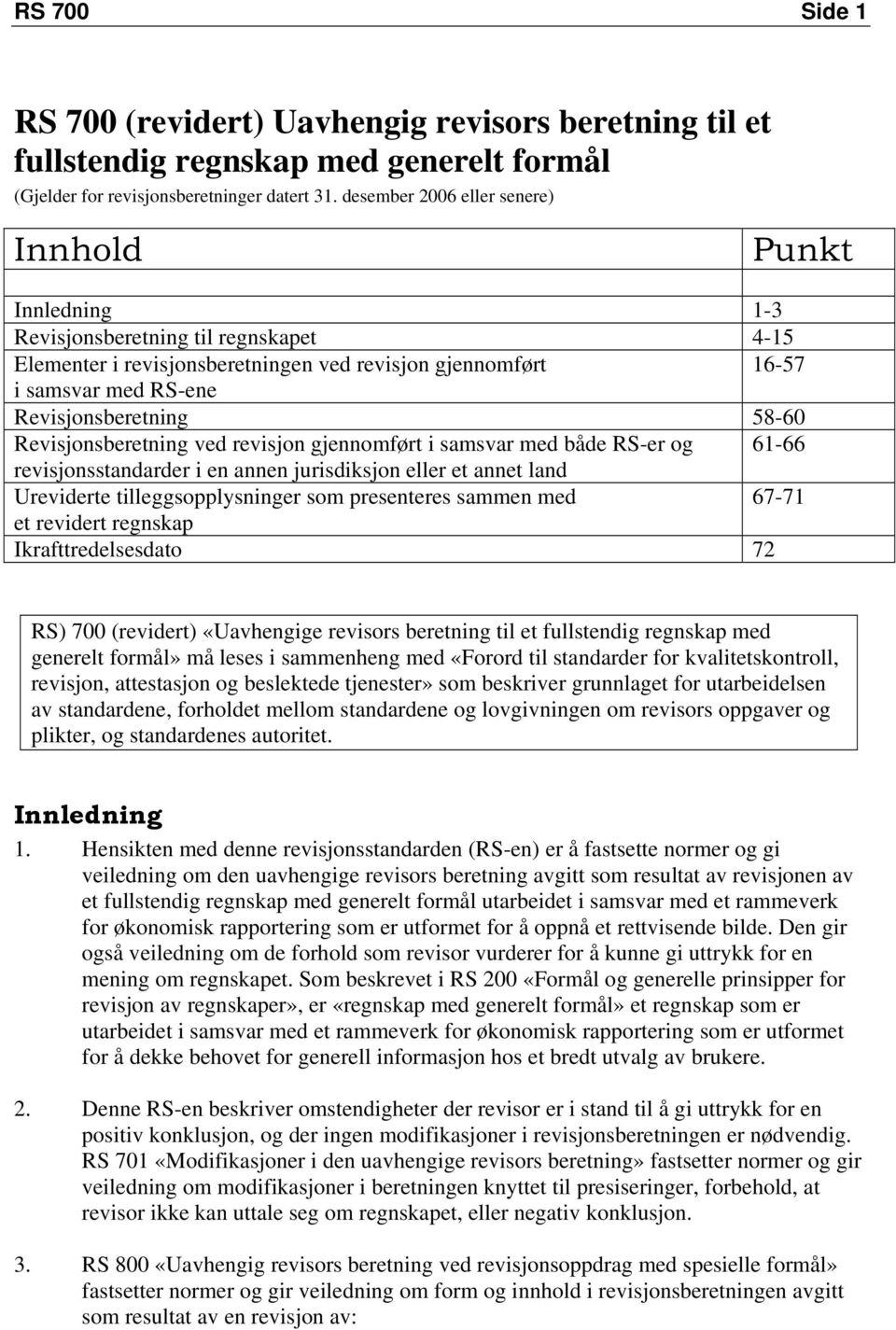 58-60 Revisjonsberetning ved revisjon gjennomført i samsvar med både RS-er og 61-66 revisjonsstandarder i en annen jurisdiksjon eller et annet land Ureviderte tilleggsopplysninger som presenteres