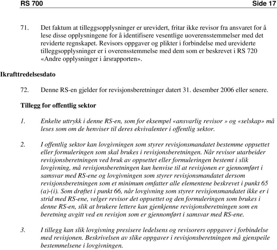 Revisors oppgaver og plikter i forbindelse med ureviderte tilleggsopplysninger er i overensstemmelse med dem som er beskrevet i RS 720 «Andre opplysninger i årsrapporten». Ikrafttredelsesdato 72.