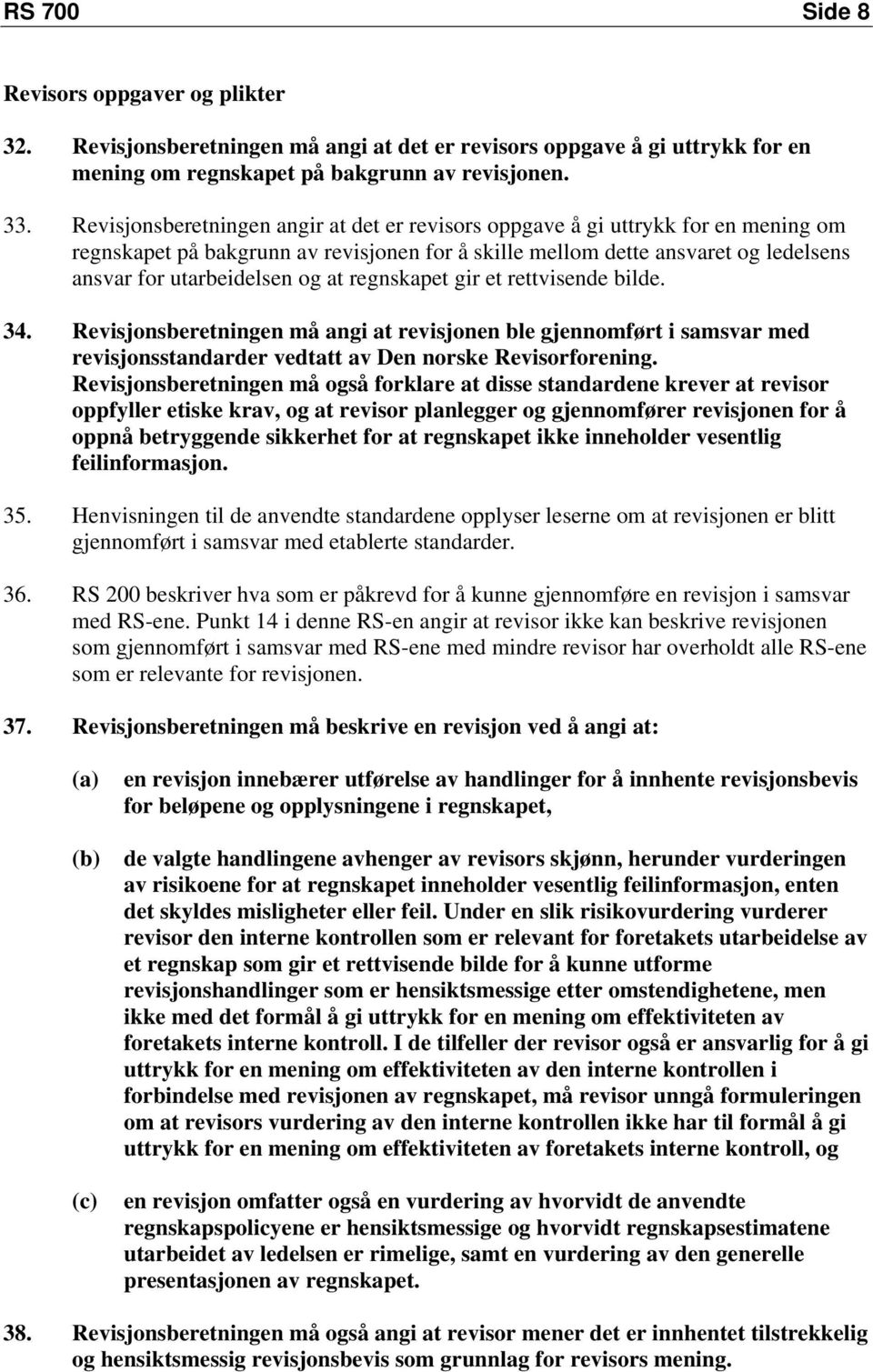 regnskapet gir et rettvisende bilde. Revisjonsberetningen må angi at revisjonen ble gjennomført i samsvar med revisjonsstandarder vedtatt av Den norske Revisorforening.