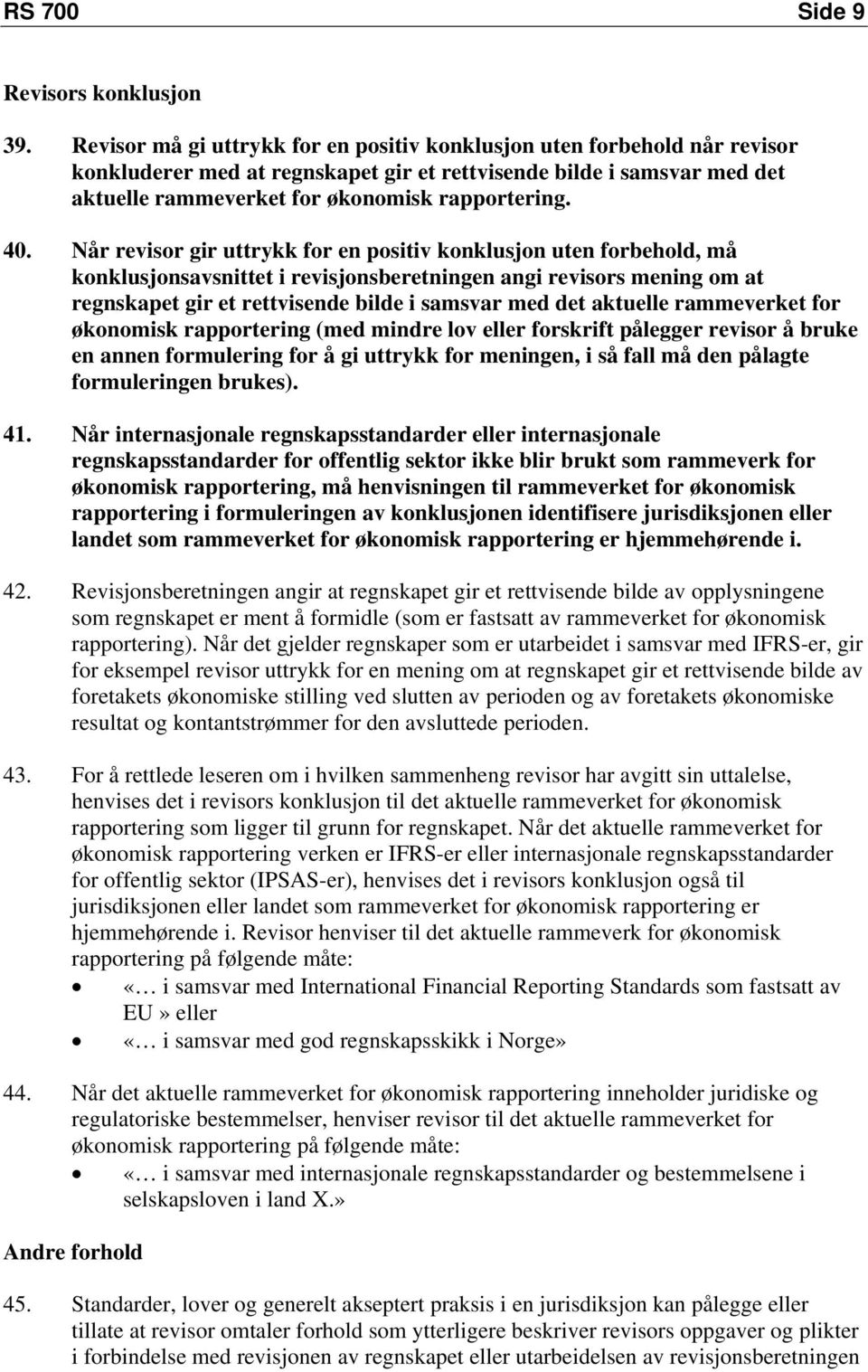 Når revisor gir uttrykk for en positiv konklusjon uten forbehold, må konklusjonsavsnittet i revisjonsberetningen angi revisors mening om at regnskapet gir et rettvisende bilde i samsvar med det