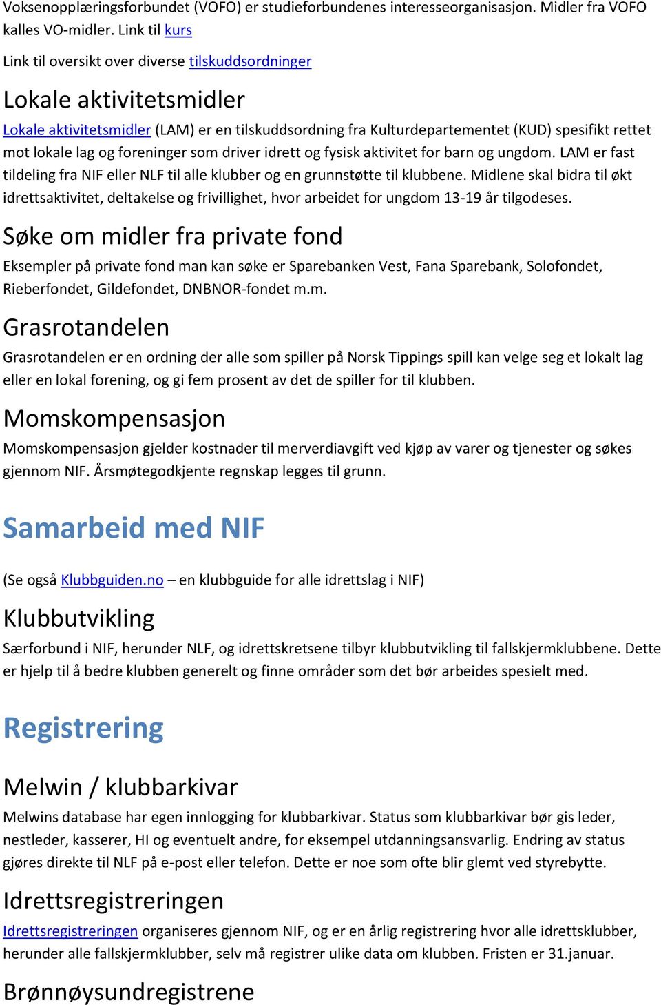 lag og foreninger som driver idrett og fysisk aktivitet for barn og ungdom. LAM er fast tildeling fra NIF eller NLF til alle klubber og en grunnstøtte til klubbene.