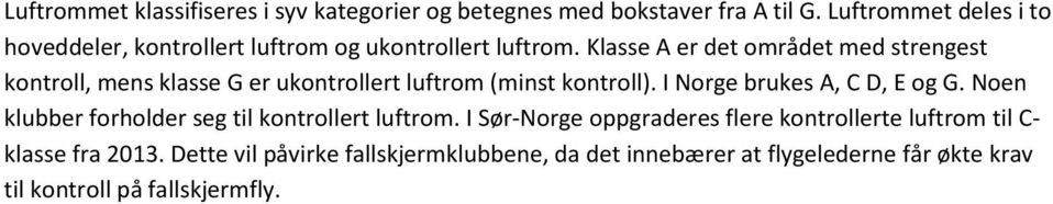 Klasse A er det området med strengest kontroll, mens klasse G er ukontrollert luftrom (minst kontroll). I Norge brukes A, C D, E og G.