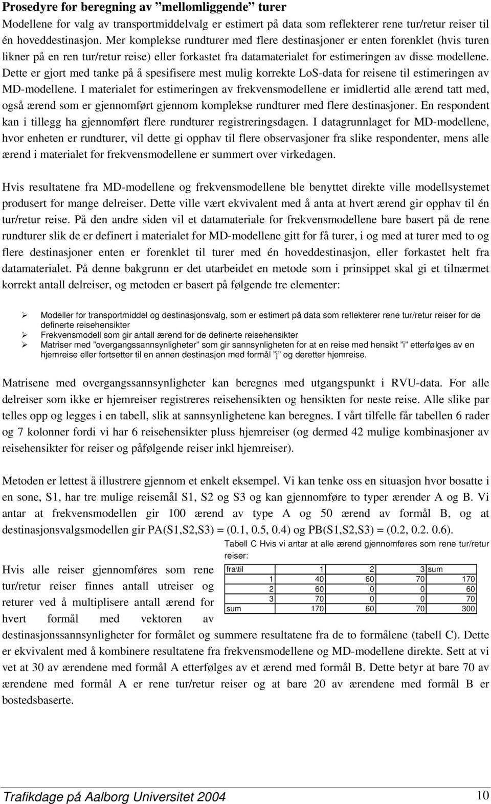 Dette er gjort med tanke på å spesifisere mest mulig korrekte LoS-data for reisene til estimeringen av MD-modellene.