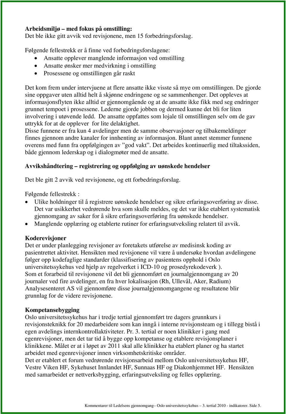 kom frem under intervjuene at flere ansatte ikke visste så mye om omstillingen. De gjorde sine oppgaver uten alltid helt å skjønne endringene og se sammenhenger.