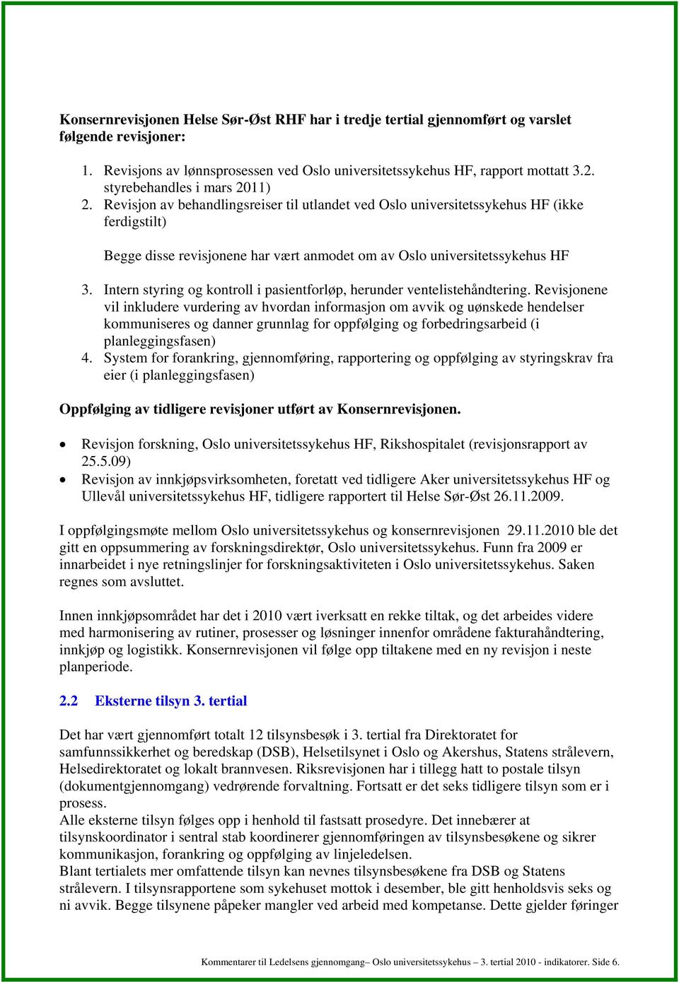 Revisjon av behandlingsreiser til utlandet ved Oslo universitetssykehus HF (ikke ferdigstilt) Begge disse revisjonene har vært anmodet om av Oslo universitetssykehus HF 3.