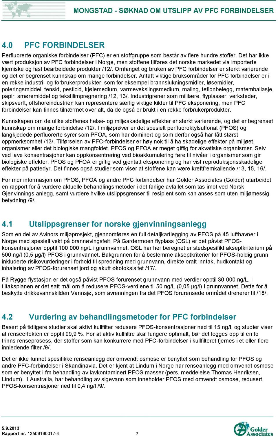 Omfanget og bruken av PFC forbindelser er sterkt varierende og det er begrenset kunnskap om mange forbindelser.