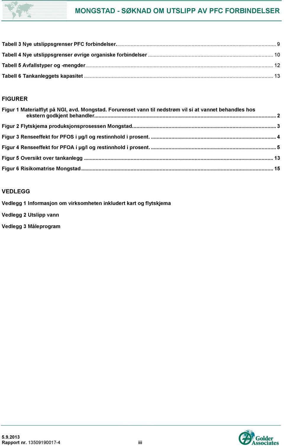 .. 2 Figur 2 Flytskjema produksjonsprosessen Mongstad... 3 Figur 3 Renseeffekt for PFOS i µg/l og restinnhold i prosent.... 4 Figur 4 Renseeffekt for PFOA i µg/l og restinnhold i prosent.