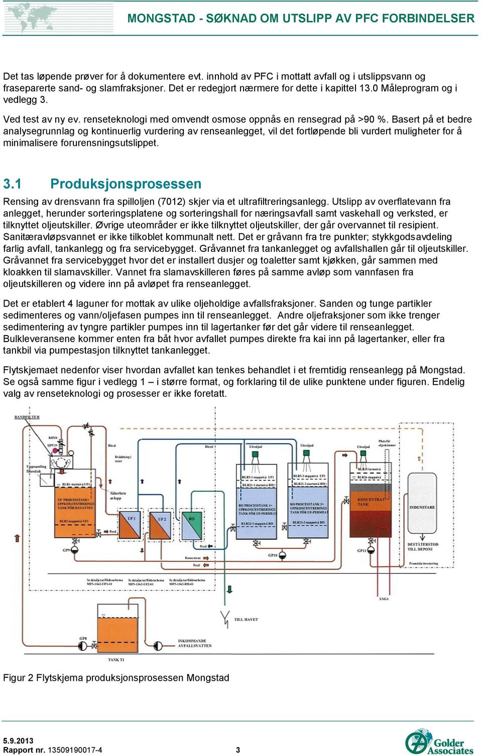 Basert på et bedre analysegrunnlag og kontinuerlig vurdering av renseanlegget, vil det fortløpende bli vurdert muligheter for å minimalisere forurensningsutslippet. 3.