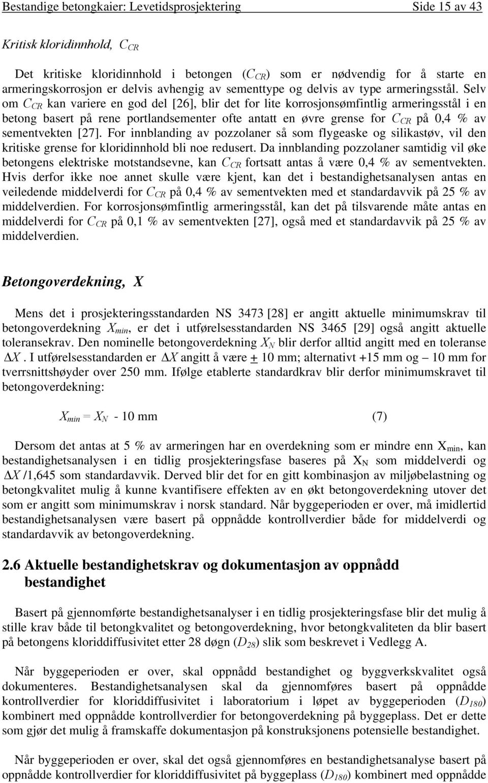 Selv om C CR kan variere en god del [26], blir det for lite korrosjonsømfintlig armeringsstål i en betong basert på rene portlandsementer ofte antatt en øvre grense for C CR på 0,4 % av sementvekten