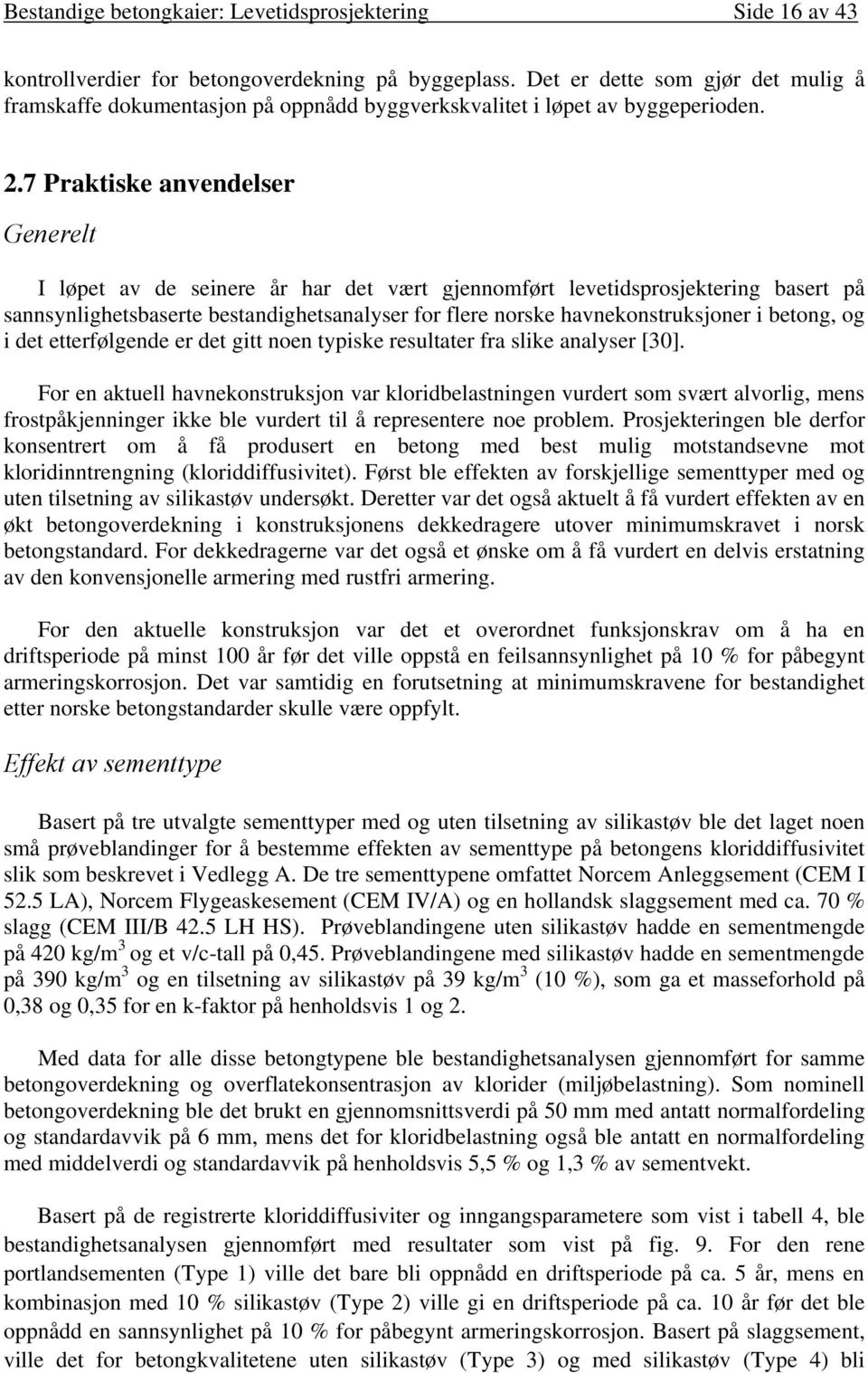 7 Praktiske anvendelser Generelt I løpet av de seinere år har det vært gjennomført levetidsprosjektering basert på sannsynlighetsbaserte bestandighetsanalyser for flere norske havnekonstruksjoner i