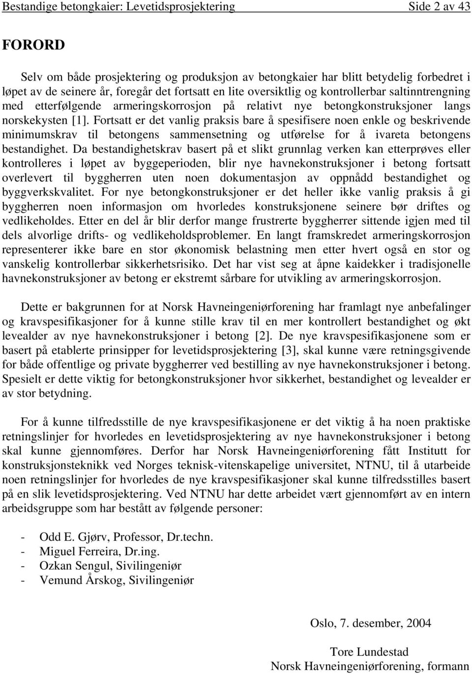 Fortsatt er det vanlig praksis bare å spesifisere noen enkle og beskrivende minimumskrav til betongens sammensetning og utførelse for å ivareta betongens bestandighet.