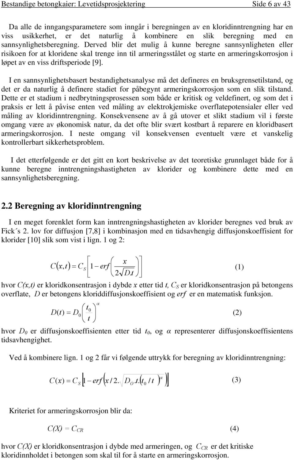 Derved blir det mulig å kunne beregne sannsynligheten eller risikoen for at kloridene skal trenge inn til armeringsstålet og starte en armeringskorrosjon i løpet av en viss driftsperiode [9].