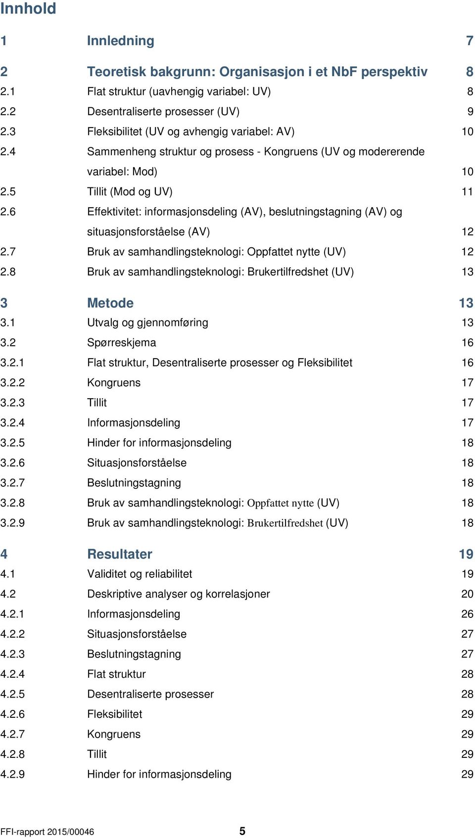 6 Effektivitet: informasjonsdeling (AV), beslutningstagning (AV) og situasjonsforståelse (AV) 12 2.7 Bruk av samhandlingsteknologi: Oppfattet nytte (UV) 12 2.