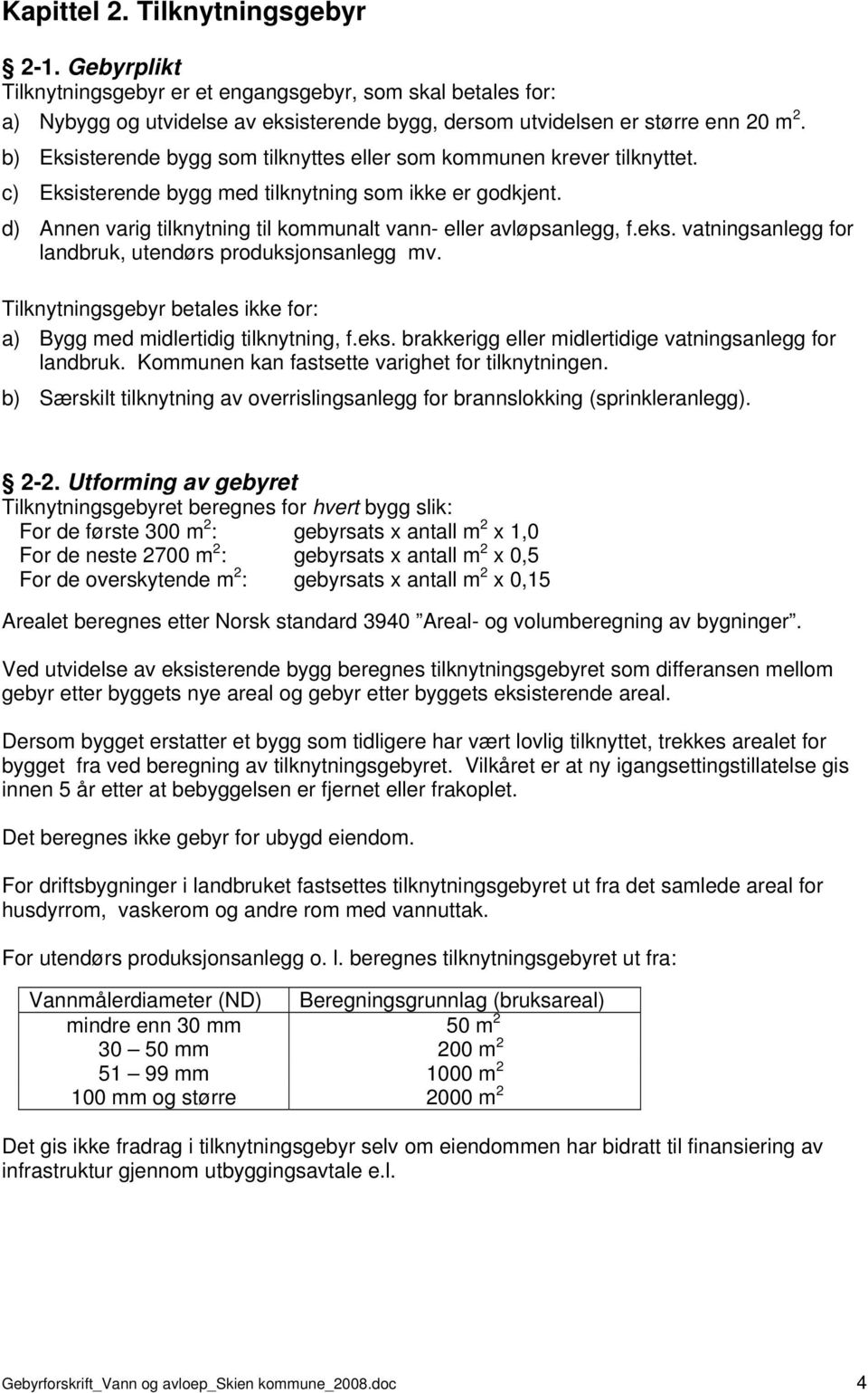 d) Annen varig tilknytning til kommunalt vann- eller avløpsanlegg, f.eks. vatningsanlegg for landbruk, utendørs produksjonsanlegg mv.