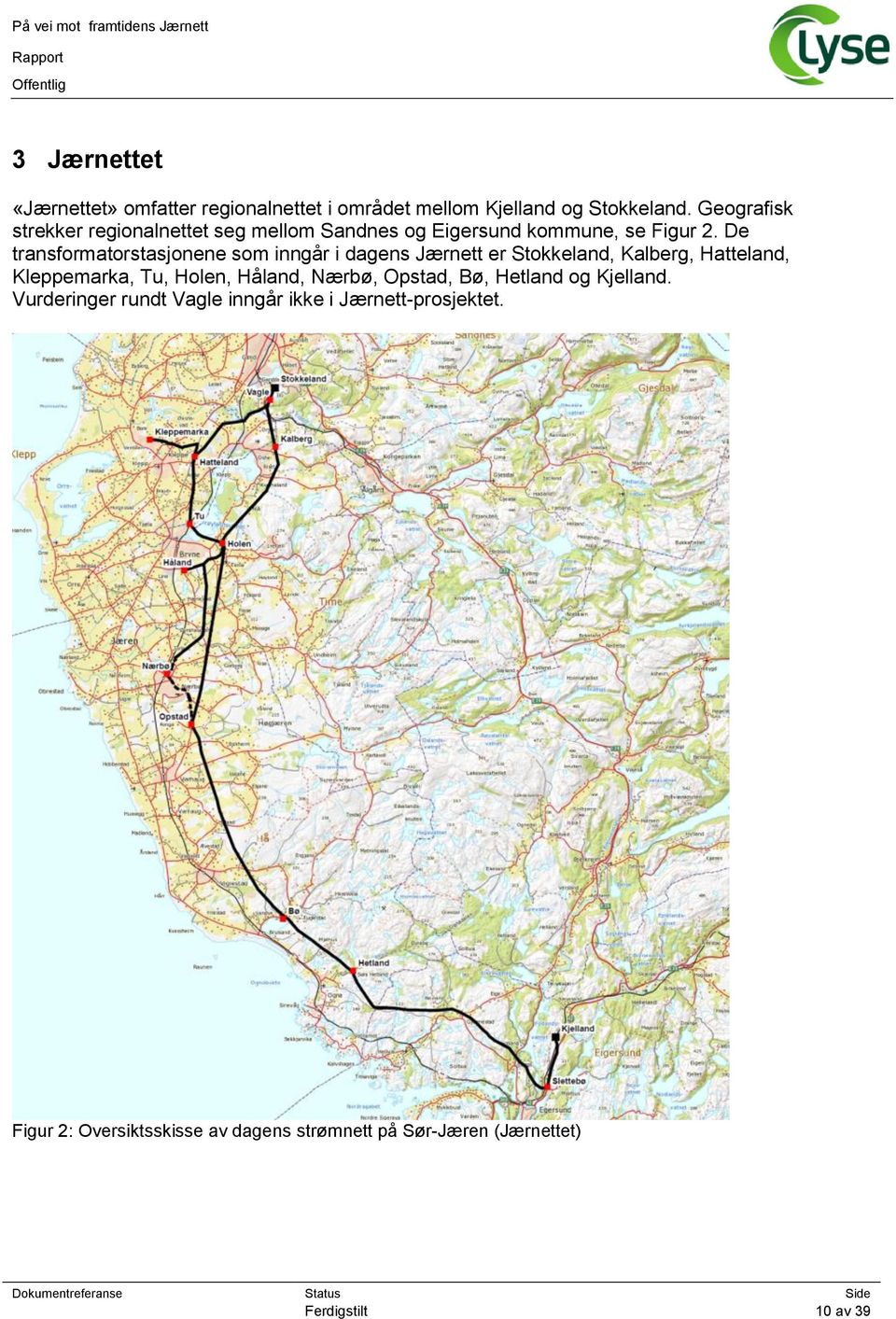 De transformatorstasjonene som inngår i dagens Jærnett er Stokkeland, Kalberg, Hatteland, Kleppemarka, Tu, Holen, Håland,