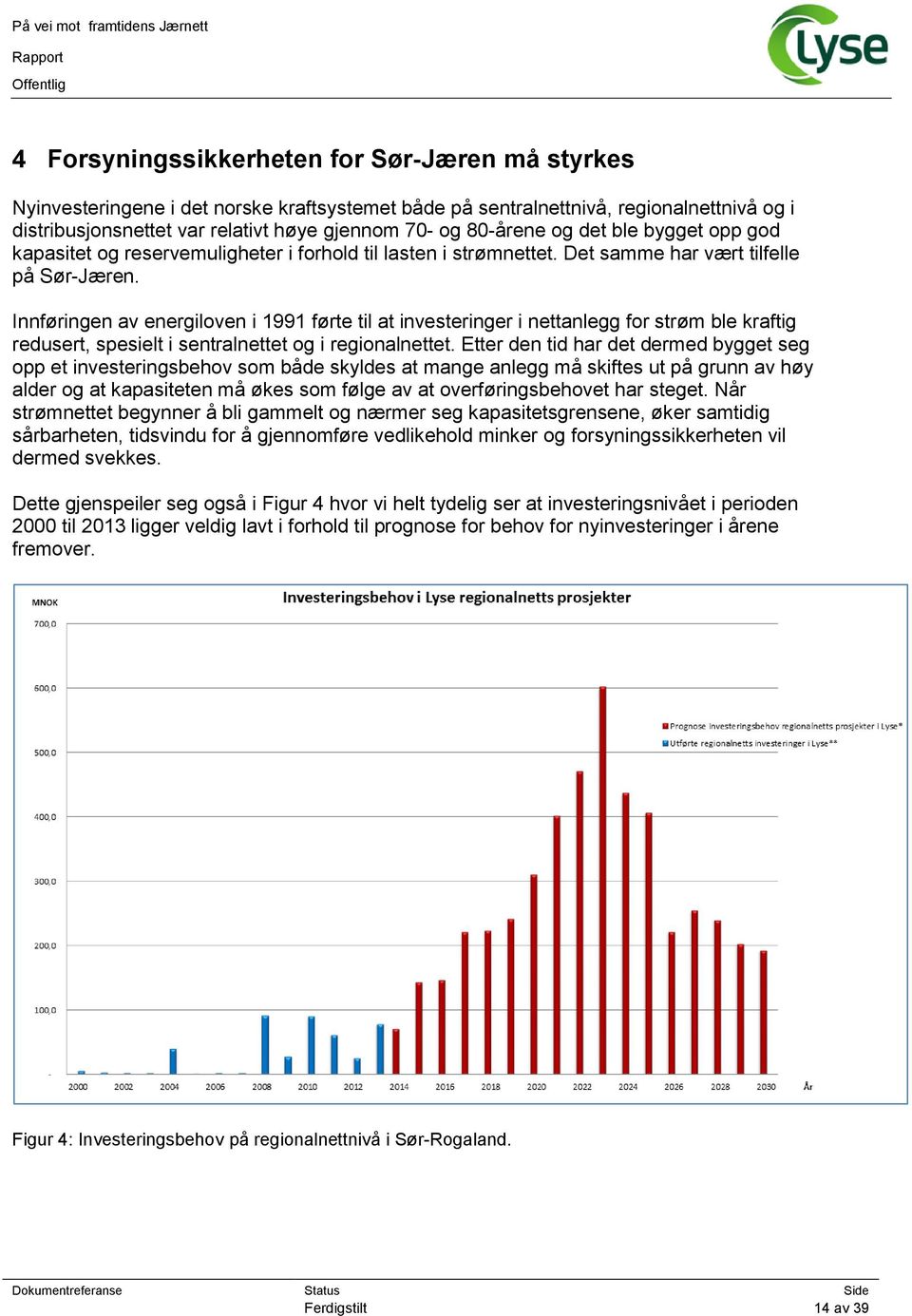 Innføringen av energiloven i 1991 førte til at investeringer i nettanlegg for strøm ble kraftig redusert, spesielt i sentralnettet og i regionalnettet.