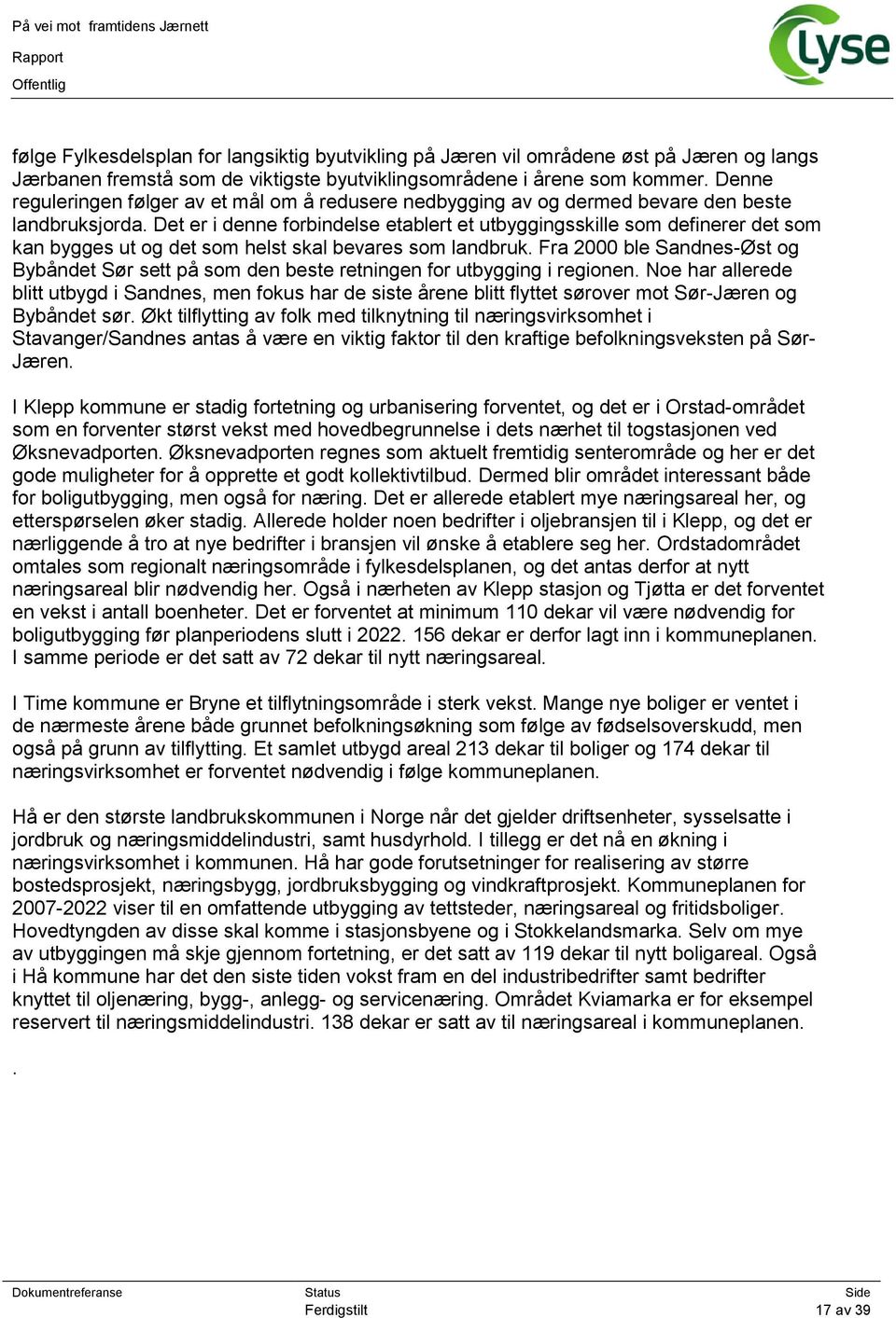 Det er i denne forbindelse etablert et utbyggingsskille som definerer det som kan bygges ut og det som helst skal bevares som landbruk.