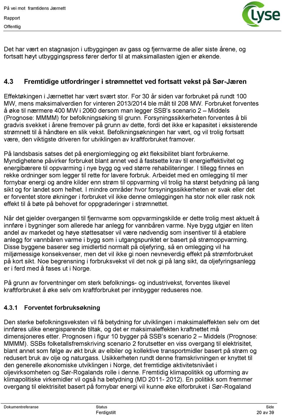 For 30 år siden var forbruket på rundt 100 MW, mens maksimalverdien for vinteren 2013/2014 ble målt til 208 MW.